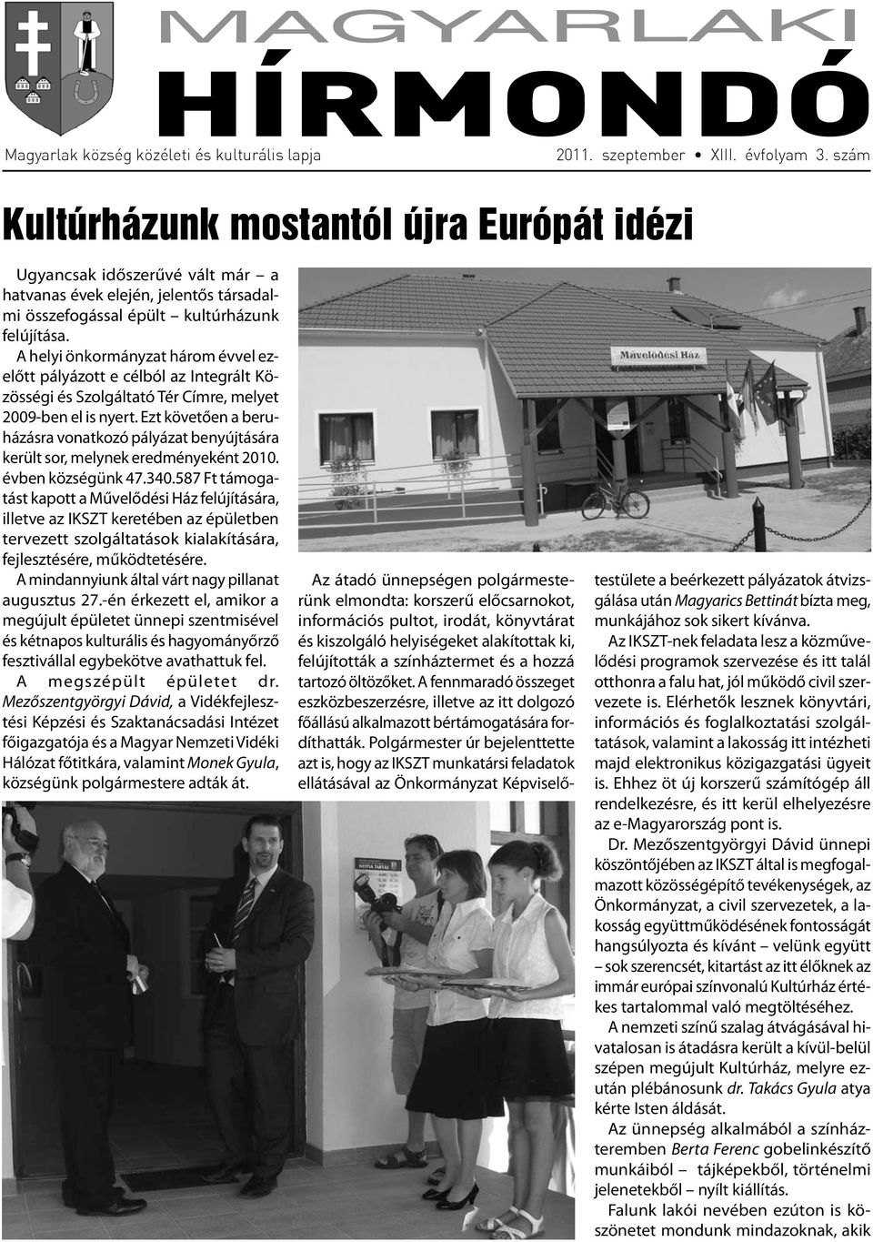 A helyi önkormányzat három évvel ezelőtt pályázott e célból az Integrált Közösségi és Szolgáltató Tér Címre, melyet 2009-ben el is nyert.