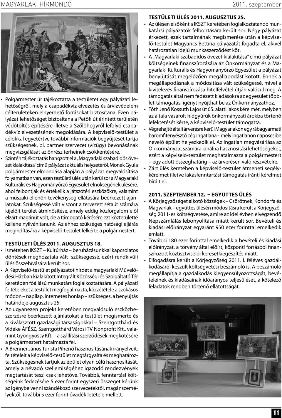 A képviselő-testület a célokkal egyetértve további információk begyűjtését tartja szükségesnek, pl. partner szervezet (vízügy) bevonásának megvizsgálását az önrész terheinek csökkentésére.