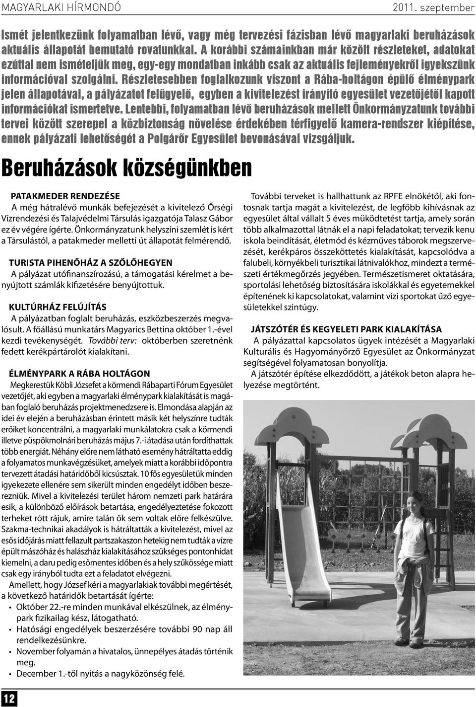 Részletesebben foglalkozunk viszont a Rába-holtágon épülő élménypark jelen állapotával, a pályázatot felügyelő, egyben a kivitelezést irányító egyesület vezetőjétől kapott információkat ismertetve.