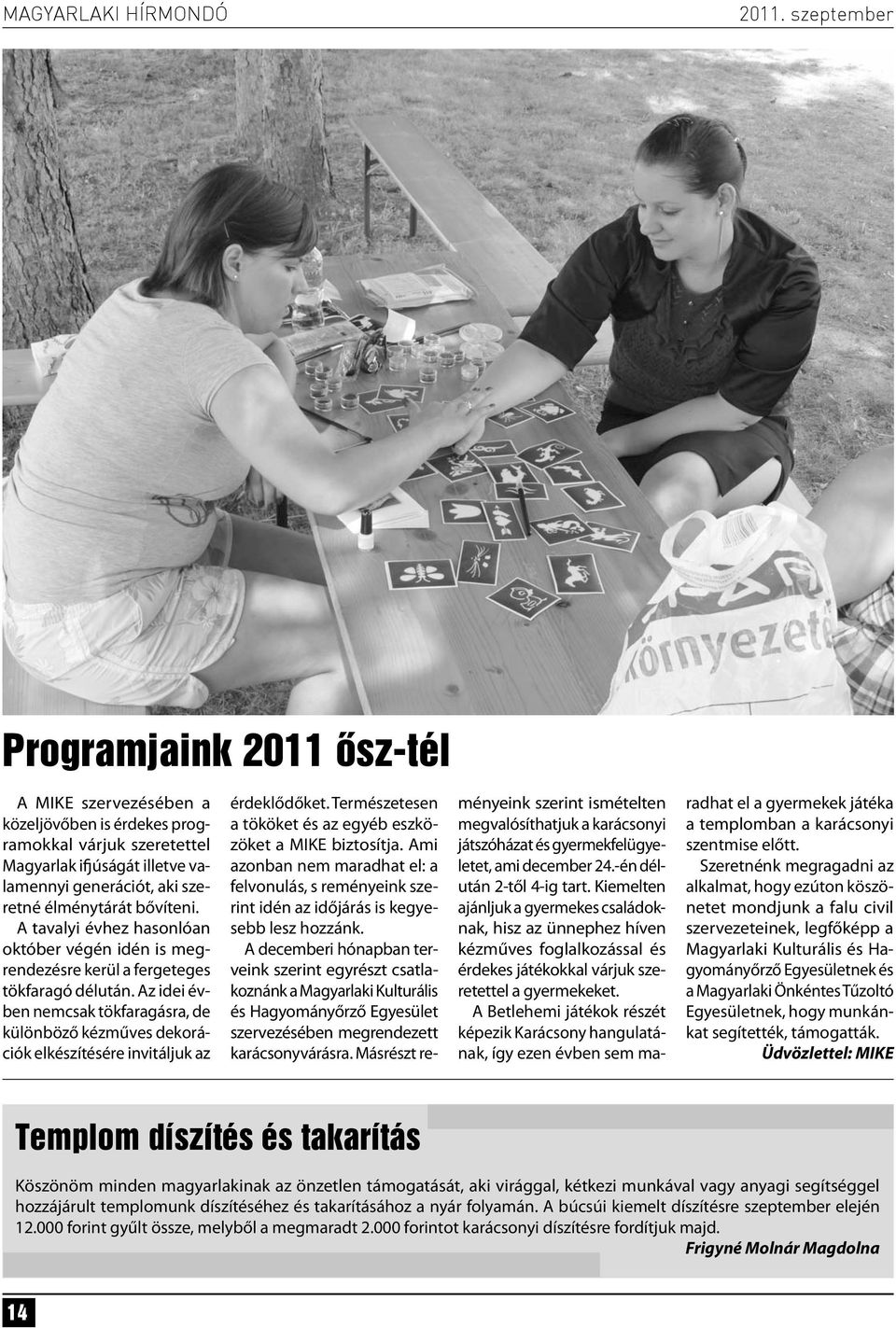 Az idei évben nemcsak tökfaragásra, de különböző kézműves dekorációk elkészítésére invitáljuk az érdeklődőket. Természetesen a tököket és az egyéb eszközöket a MIKE biztosítja.