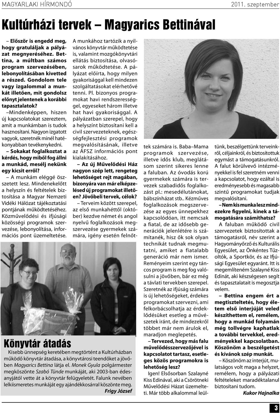 Nagyon izgatott vagyok, szeretnék minél hatékonyabban tevékenykedni. Sokakat foglalkoztat a kérdés, hogy miből fog állni a munkád, mesélj nekünk egy kicsit erről? A munkám eléggé öszszetett lesz.