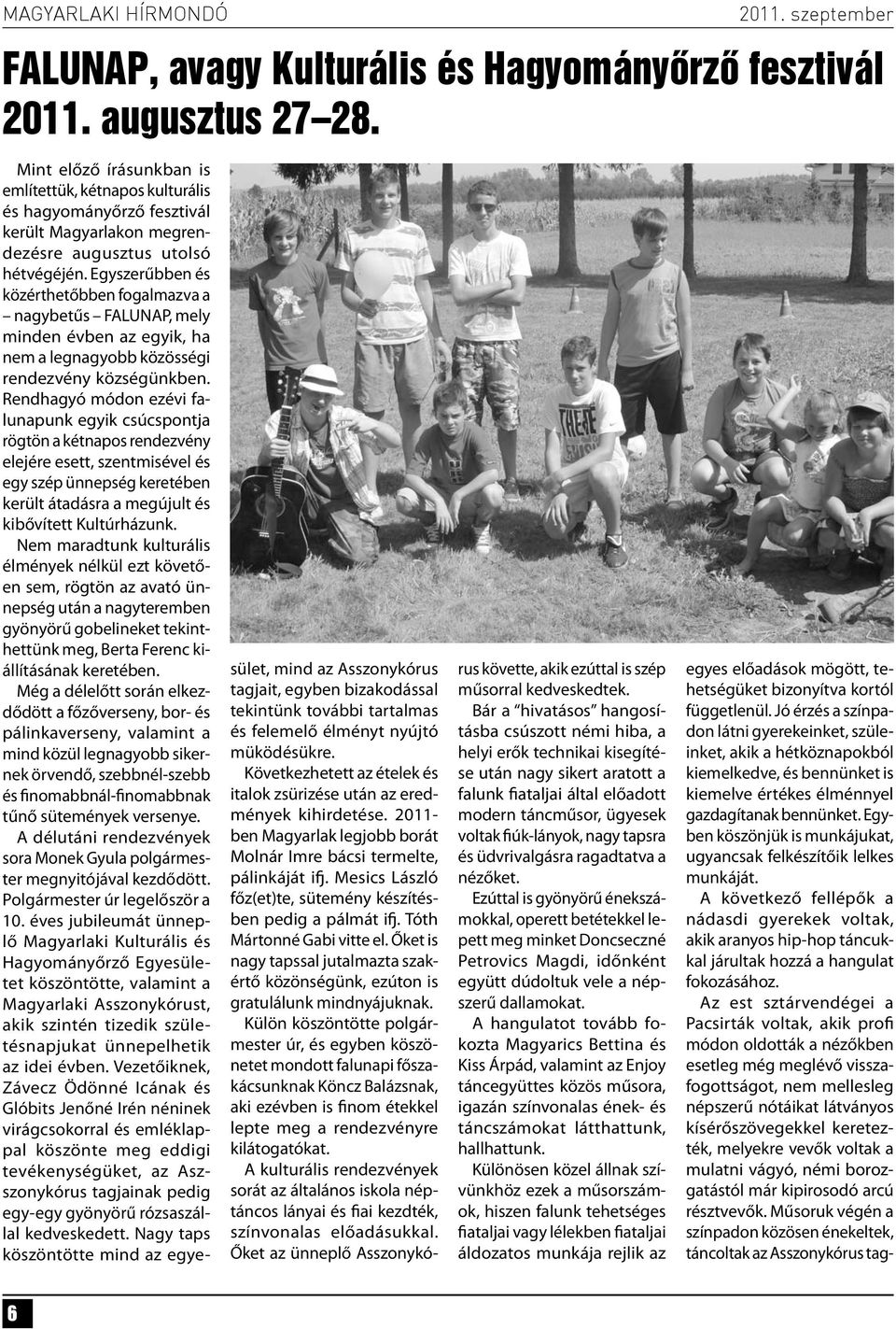 Egyszerűbben és közérthetőbben fogalmazva a nagybetűs FALUNAP, mely minden évben az egyik, ha nem a legnagyobb közösségi rendezvény községünkben.