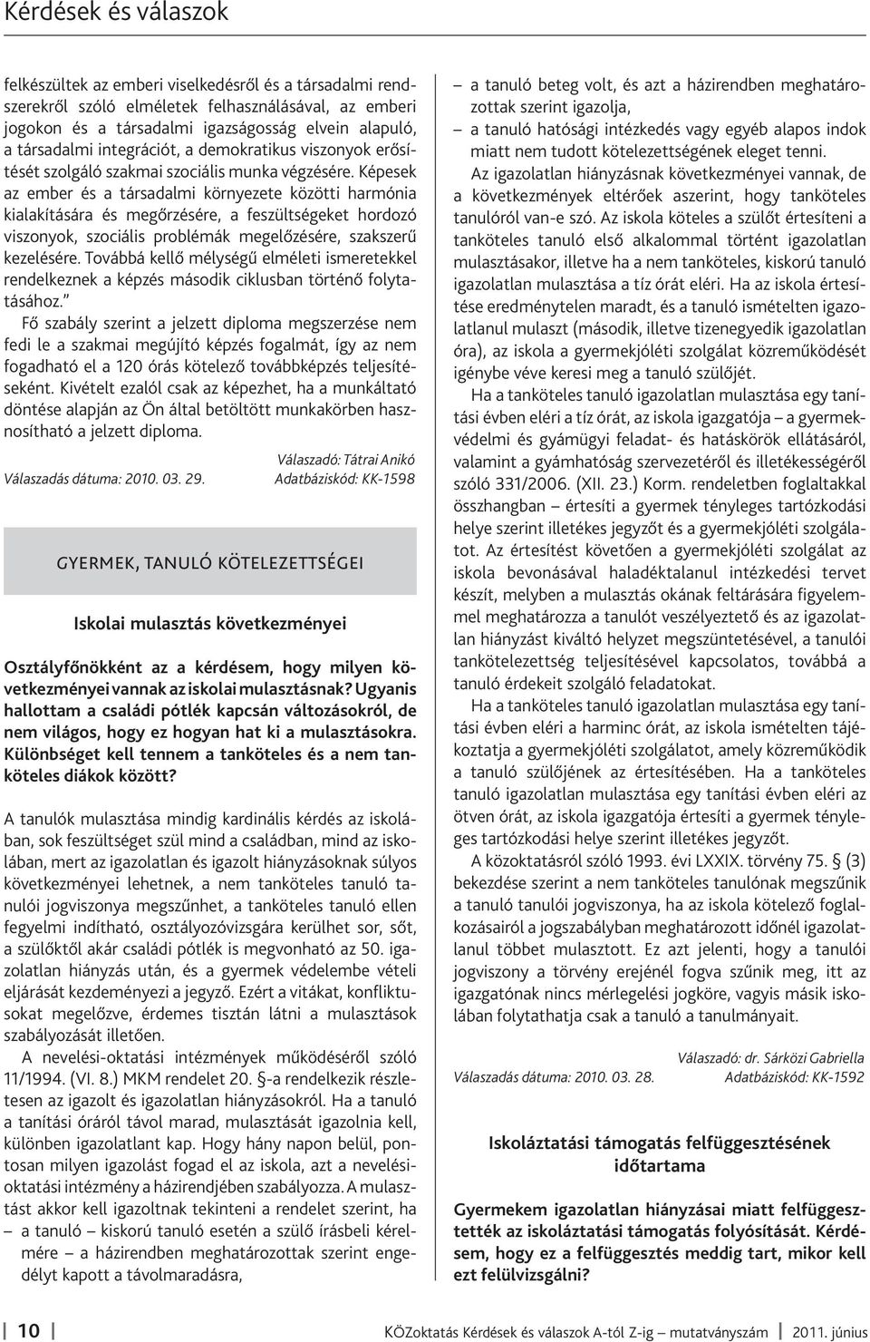 Képesek az ember és a társadalmi környezete közötti harmónia kialakítására és megőrzésére, a feszültségeket hordozó viszonyok, szociális problémák megelőzésére, szakszerű kezelésére.