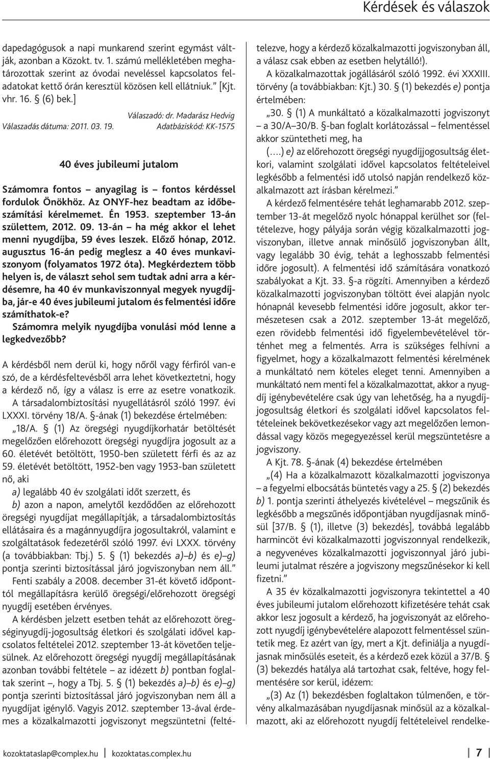 40 éves jubileumi jutalom Válaszadó: dr. Madarász Hedvig Adatbáziskód: KK-1575 Számomra fontos anyagilag is fontos kérdéssel fordulok Önökhöz. Az ONYF-hez beadtam az időbeszámítási kérelmemet.