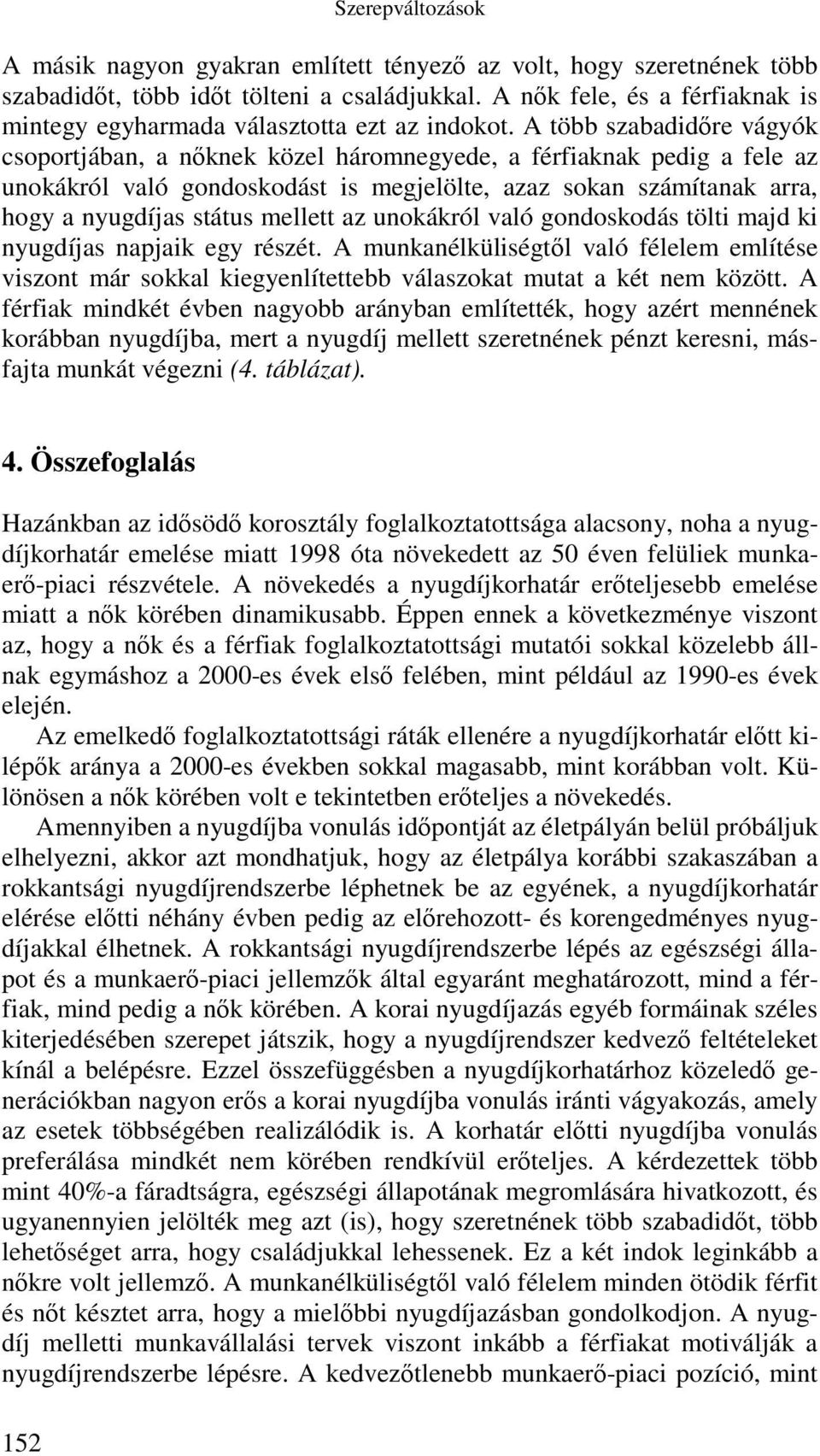 A több szabadidőre vágyók csoportjában, a nőknek közel háromnegyede, a férfiaknak pedig a fele az unokákról való gondoskodást is megjelölte, azaz sokan számítanak arra, hogy a nyugdíjas státus