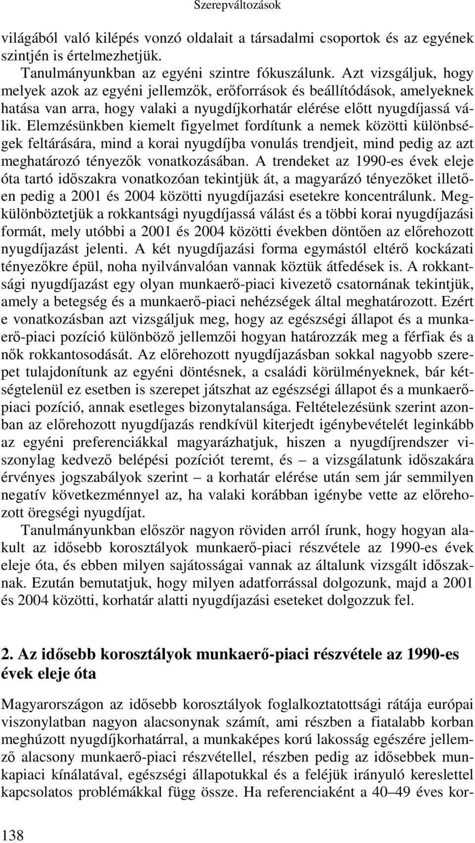 Elemzésünkben kiemelt figyelmet fordítunk a nemek közötti különbségek feltárására, mind a korai nyugdíjba vonulás trendjeit, mind pedig az azt meghatározó tényezők vonatkozásában.