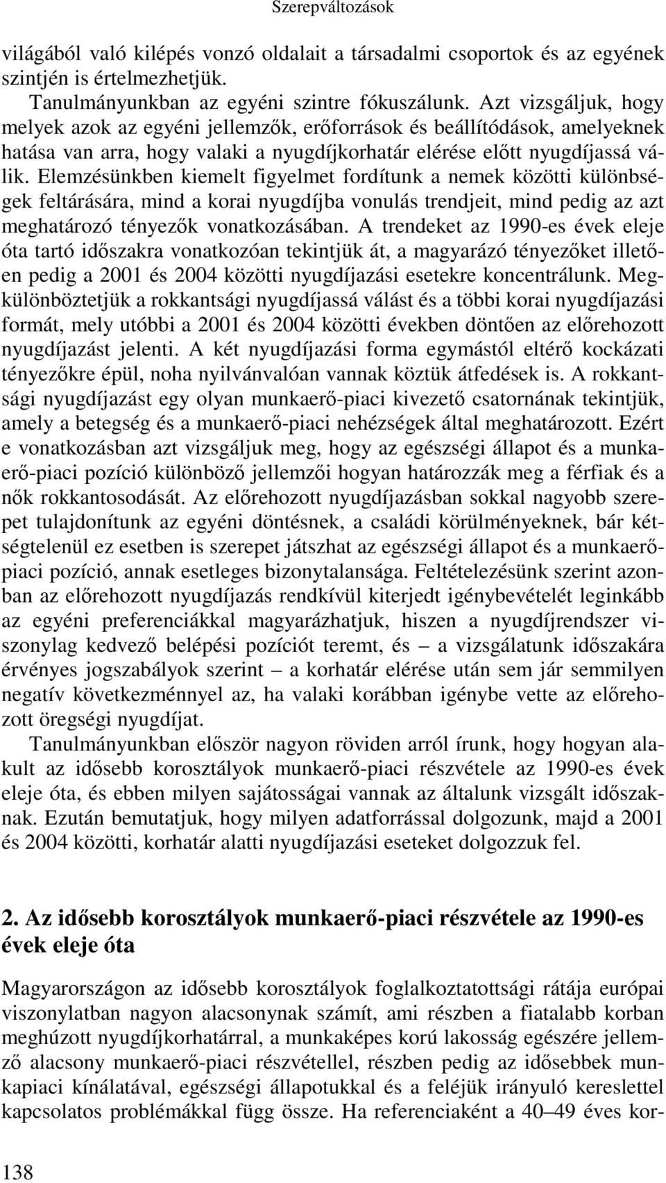 Elemzésünkben kiemelt figyelmet fordítunk a nemek közötti különbségek feltárására, mind a korai nyugdíjba vonulás trendjeit, mind pedig az azt meghatározó tényezők vonatkozásában.