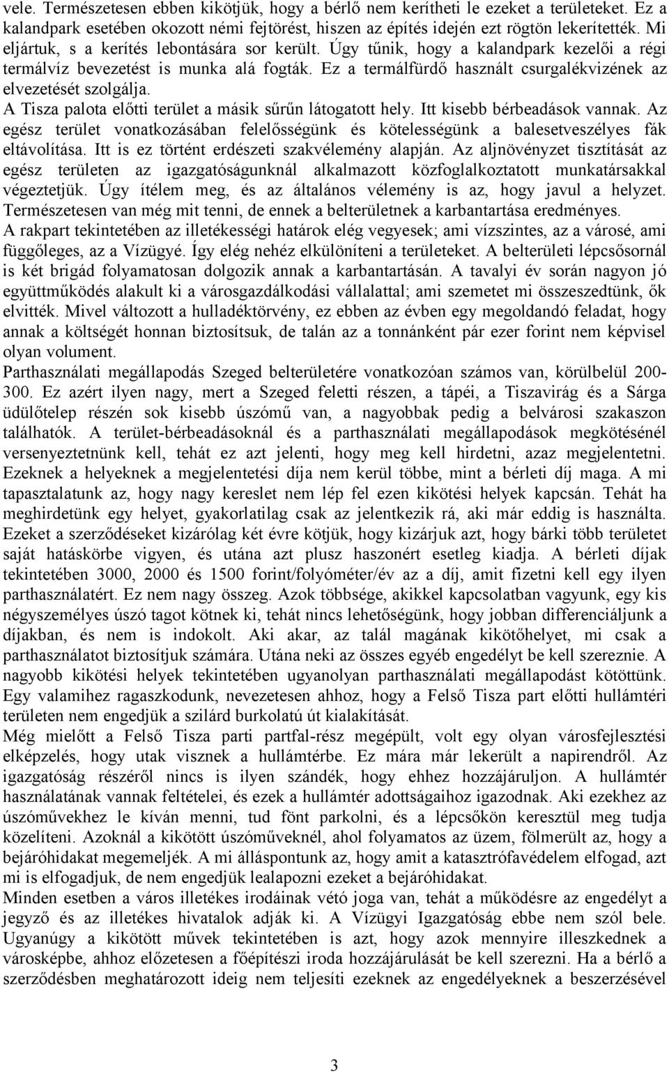 Ez a termálfürdő használt csurgalékvizének az elvezetését szolgálja. A Tisza palota előtti terület a másik sűrűn látogatott hely. Itt kisebb bérbeadások vannak.