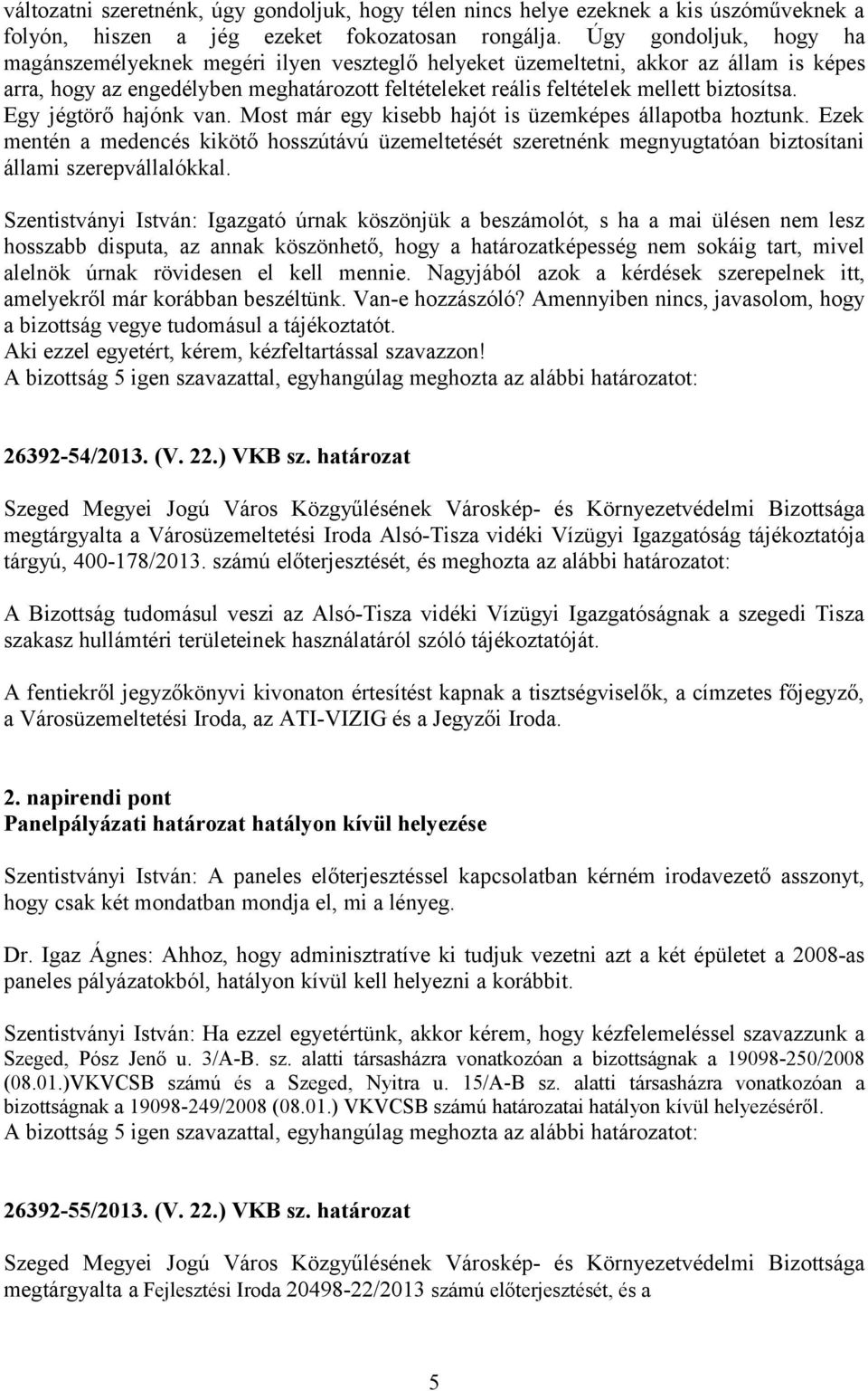 Egy jégtörő hajónk van. Most már egy kisebb hajót is üzemképes állapotba hoztunk. Ezek mentén a medencés kikötő hosszútávú üzemeltetését szeretnénk megnyugtatóan biztosítani állami szerepvállalókkal.