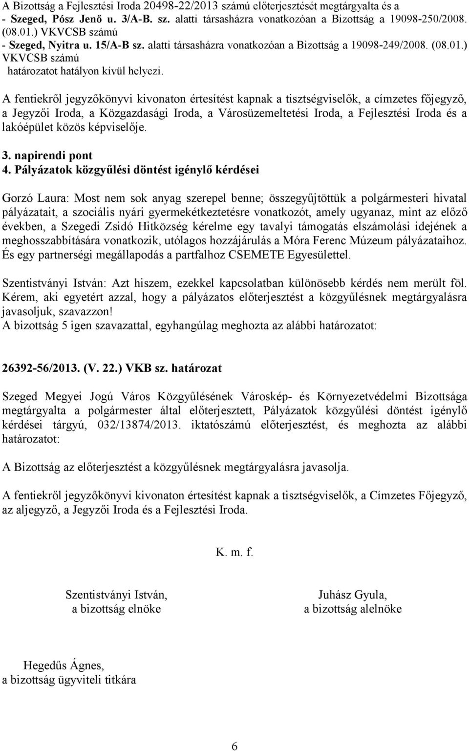 A fentiekről jegyzőkönyvi kivonaton értesítést kapnak a tisztségviselők, a címzetes főjegyző, a Jegyzői Iroda, a Közgazdasági Iroda, a Városüzemeltetési Iroda, a Fejlesztési Iroda és a lakóépület