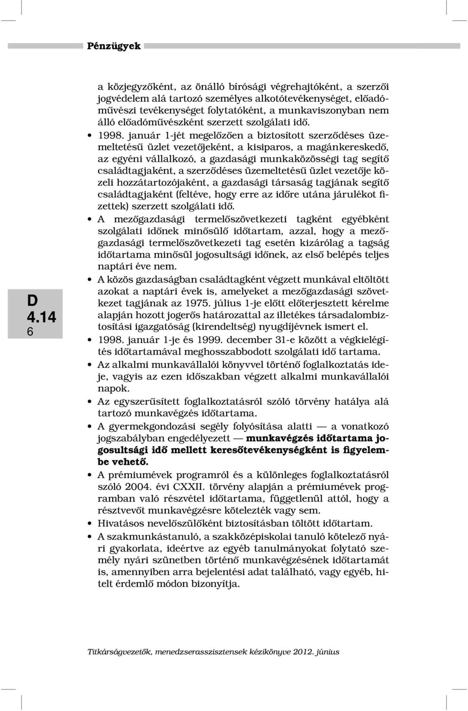 január 1-jét megelőzően a biztosított szerződéses üzemeltetésű üzlet vezetőjeként, a kisiparos, a magánkereskedő, az egyéni vállalkozó, a gazdasági munkaközösségi tag segítő családtagjaként, a