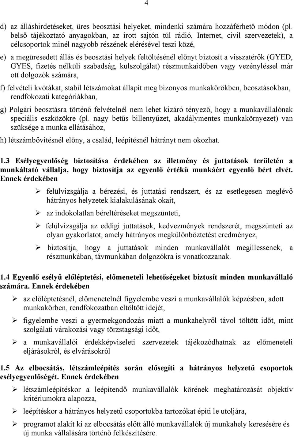 feltöltésénél előnyt biztosít a visszatérők (GYED, GYES, fizetés nélküli szabadság, külszolgálat) részmunkaidőben vagy vezényléssel már ott dolgozók számára, f) felvételi kvótákat, stabil létszámokat