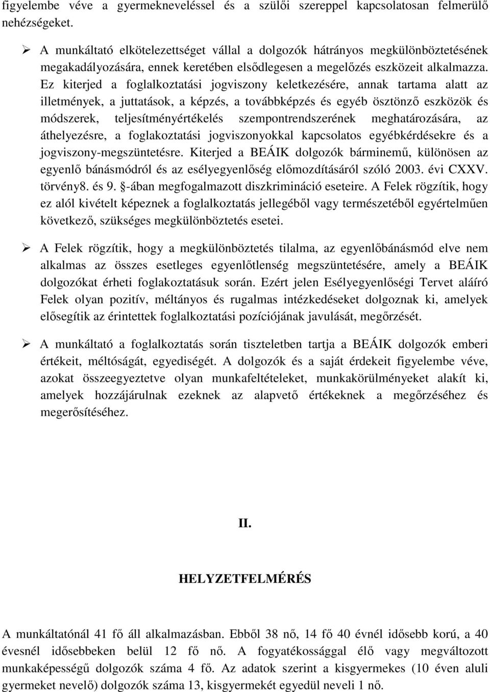 Ez kiterjed a foglalkoztatási jogviszony keletkezésére, annak tartama alatt az illetmények, a juttatások, a képzés, a továbbképzés és egyéb ösztönző eszközök és módszerek, teljesítményértékelés