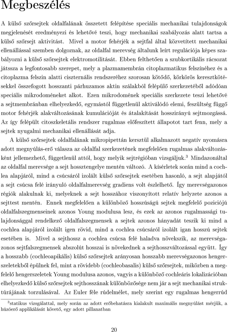 Mivel a motor fehérjék a sejtfal által közvetített mechanikai ellenállással szemben dolgoznak, az oldalfal merevség általunk leírt regulációja képes szabályozni a küls sz rsejtek elektromotilitását.