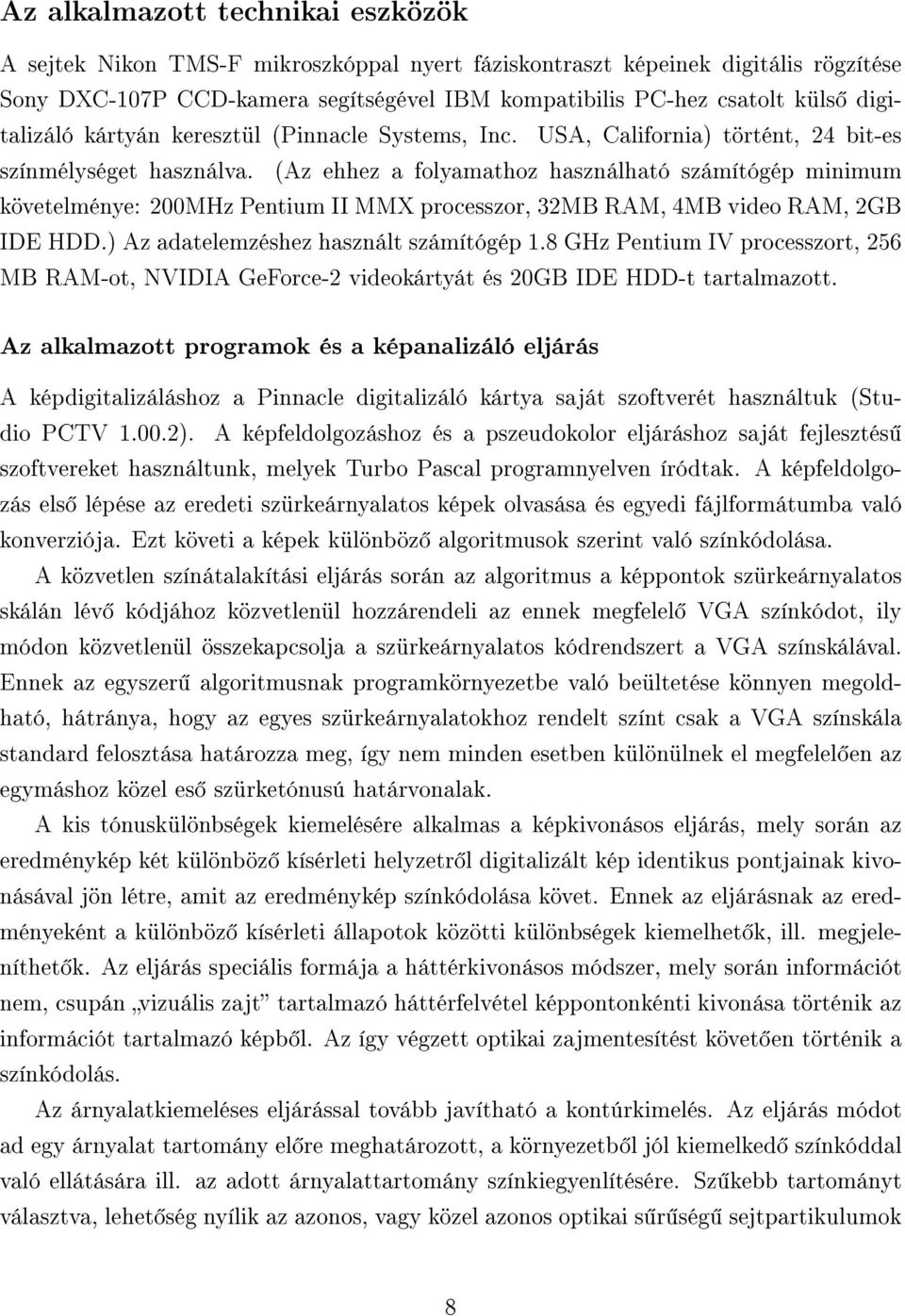 (Az ehhez a folyamathoz használható számítógép minimum követelménye: 200MHz Pentium II MMX processzor, 32MB RAM, 4MB video RAM, 2GB IDE HDD.) Az adatelemzéshez használt számítógép 1.