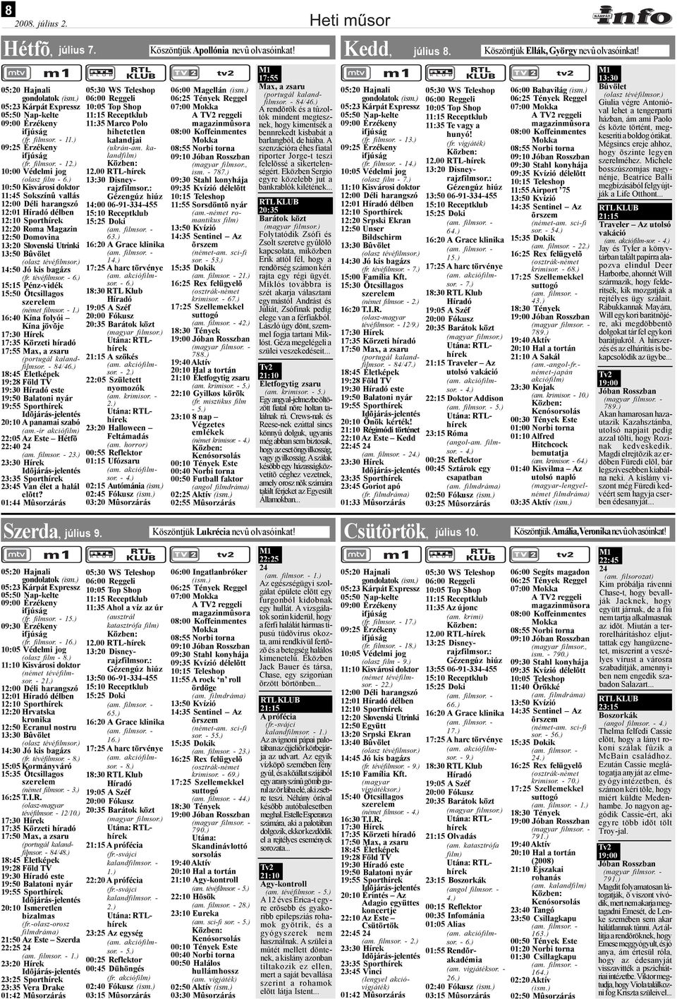 ) 10:50 Kisvárosi doktor 11:45 Sokszínû vallás 12:00 Déli harangszó 12:01 délben 12:10 Sporthírek 12:20 Roma Magazin 12:50 Domovina 13:20 Slovenski Utrinki 13:50 Bûvölet 14:50 Jó kis bagázs (fr.