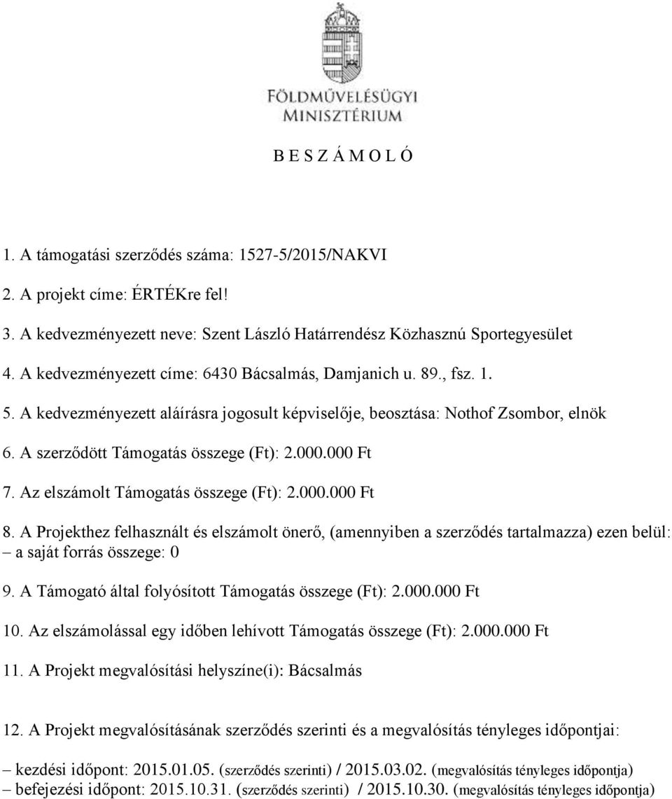 000 Ft 7. Az elszámolt Támogatás összege (Ft): 2.000.000 Ft 8. A Projekthez felhasznált és elszámolt önerő, (amennyiben a szerződés tartalmazza) ezen belül: a saját forrás összege: 0 9.