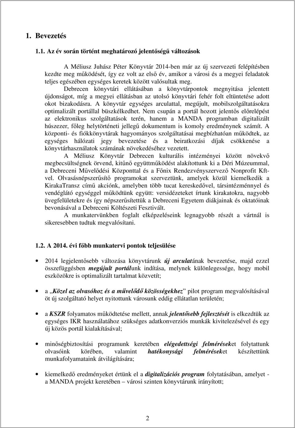Debrecen könyvtári ellátásában a könyvtárpontok megnyitása jelentett újdonságot, míg a megyei ellátásban az utolsó könyvtári fehér folt eltüntetése adott okot bizakodásra.