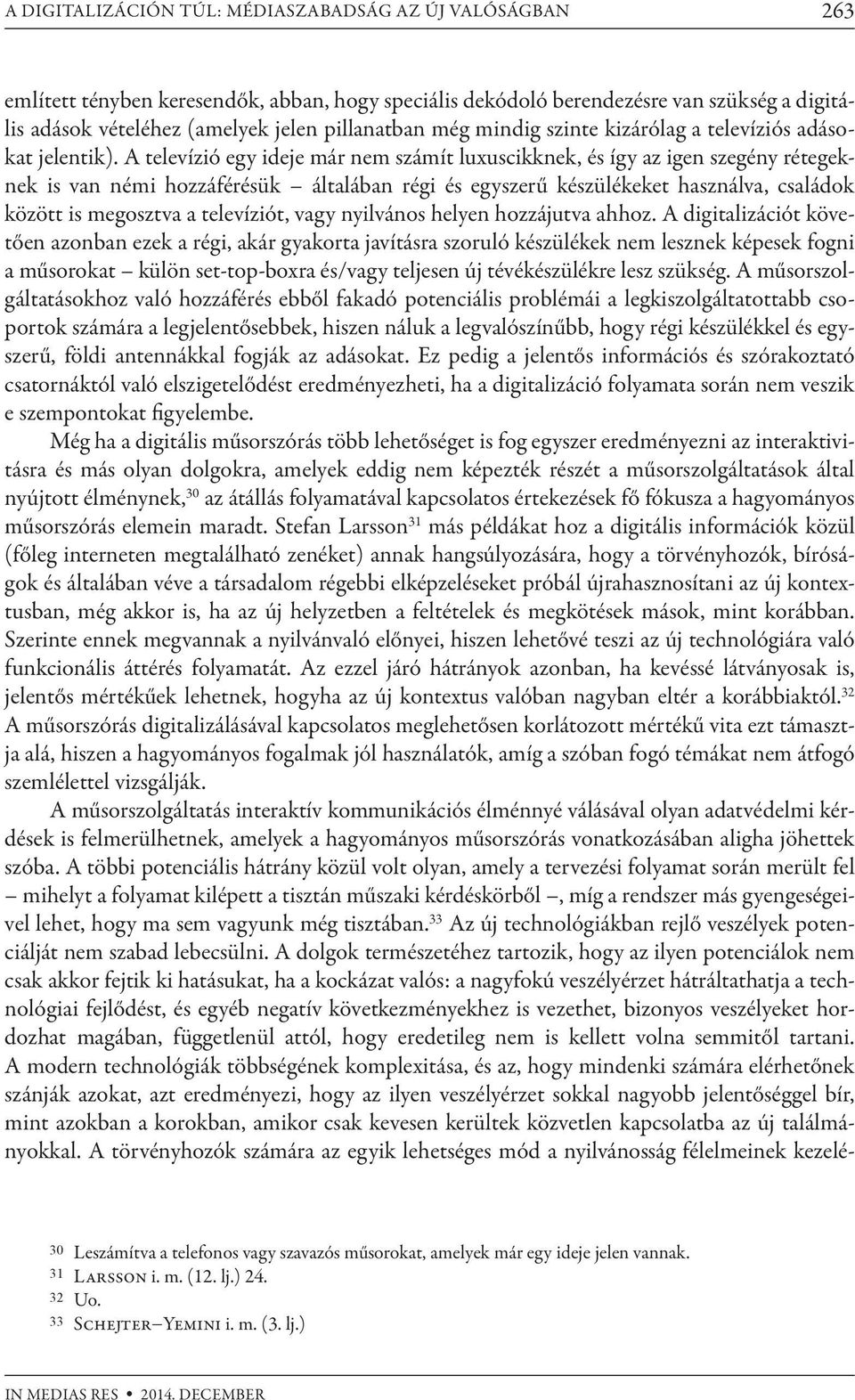 A televízió egy ideje már nem számít luxuscikknek, és így az igen szegény rétegeknek is van némi hozzáférésük általában régi és egyszerű készülékeket használva, családok között is megosztva a