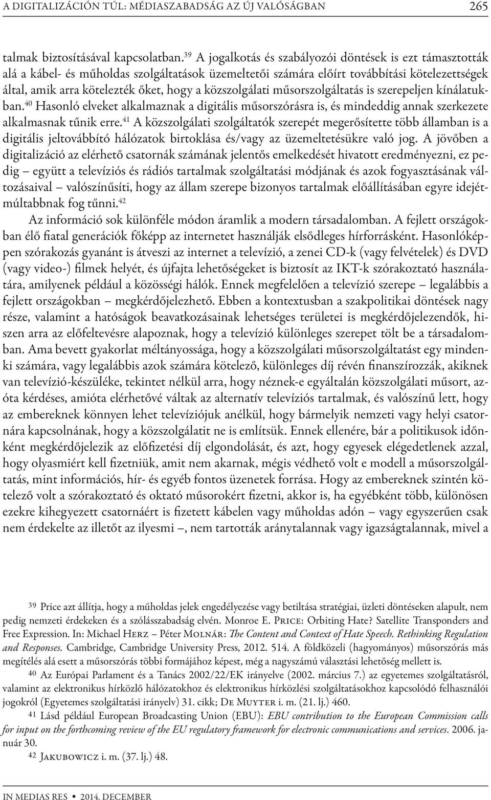 közszolgálati műsorszolgáltatás is szerepeljen kínálatukban. 40 Hasonló elveket alkalmaznak a digitális műsorszórásra is, és mindeddig annak szerkezete alkalmasnak tűnik erre.