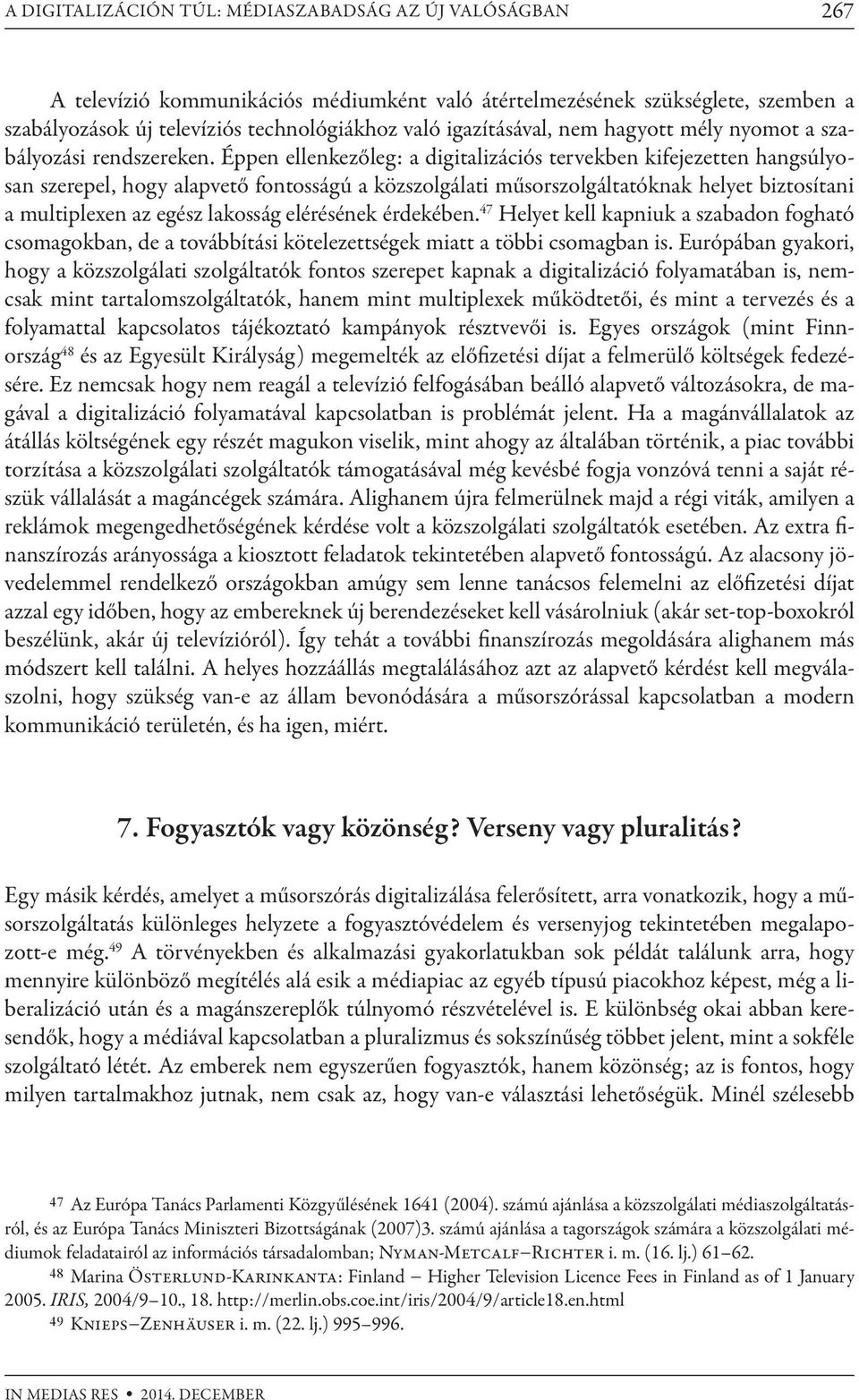 Éppen ellenkezőleg: a digitalizációs tervekben kifejezetten hangsúlyosan szerepel, hogy alapvető fontosságú a közszolgálati műsorszolgáltatóknak helyet biztosítani a multiplexen az egész lakosság