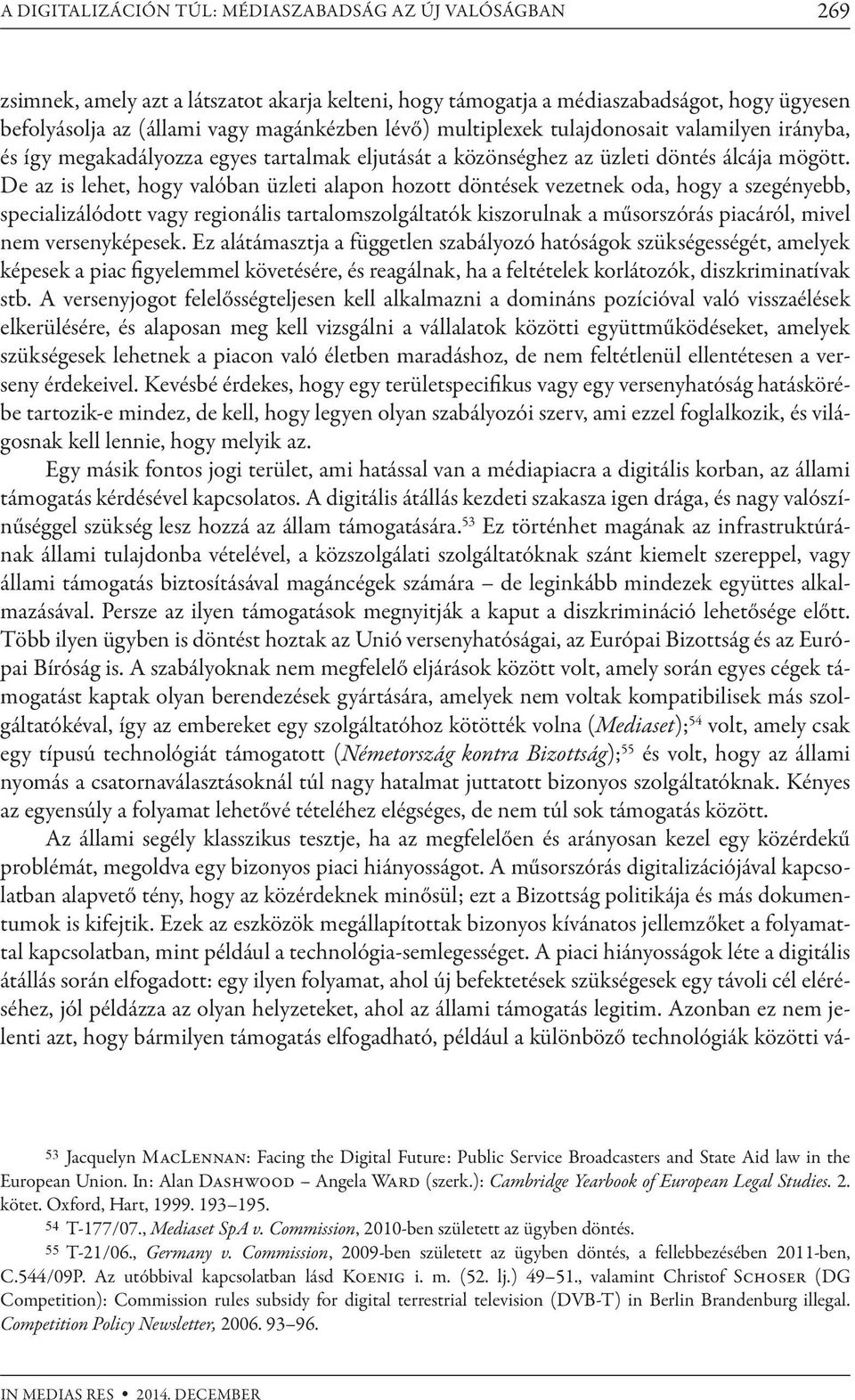 De az is lehet, hogy valóban üzleti alapon hozott döntések vezetnek oda, hogy a szegényebb, specializálódott vagy regionális tartalomszolgáltatók kiszorulnak a műsorszórás piacáról, mivel nem