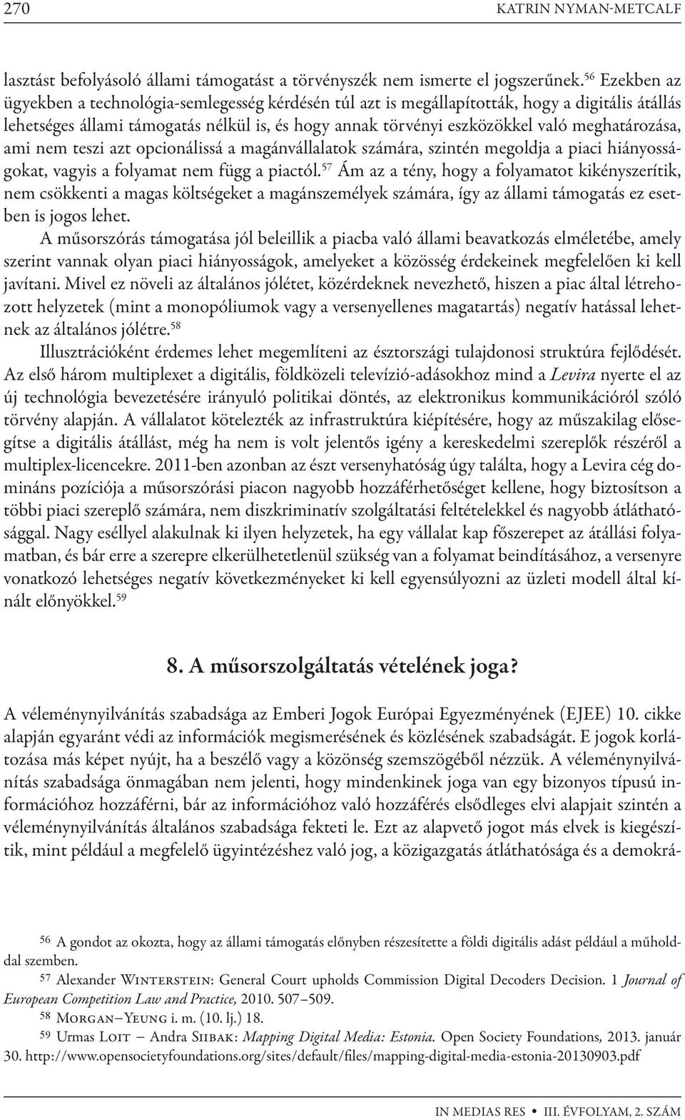 meghatározása, ami nem teszi azt opcionálissá a magánvállalatok számára, szintén megoldja a piaci hiányosságokat, vagyis a folyamat nem függ a piactól.