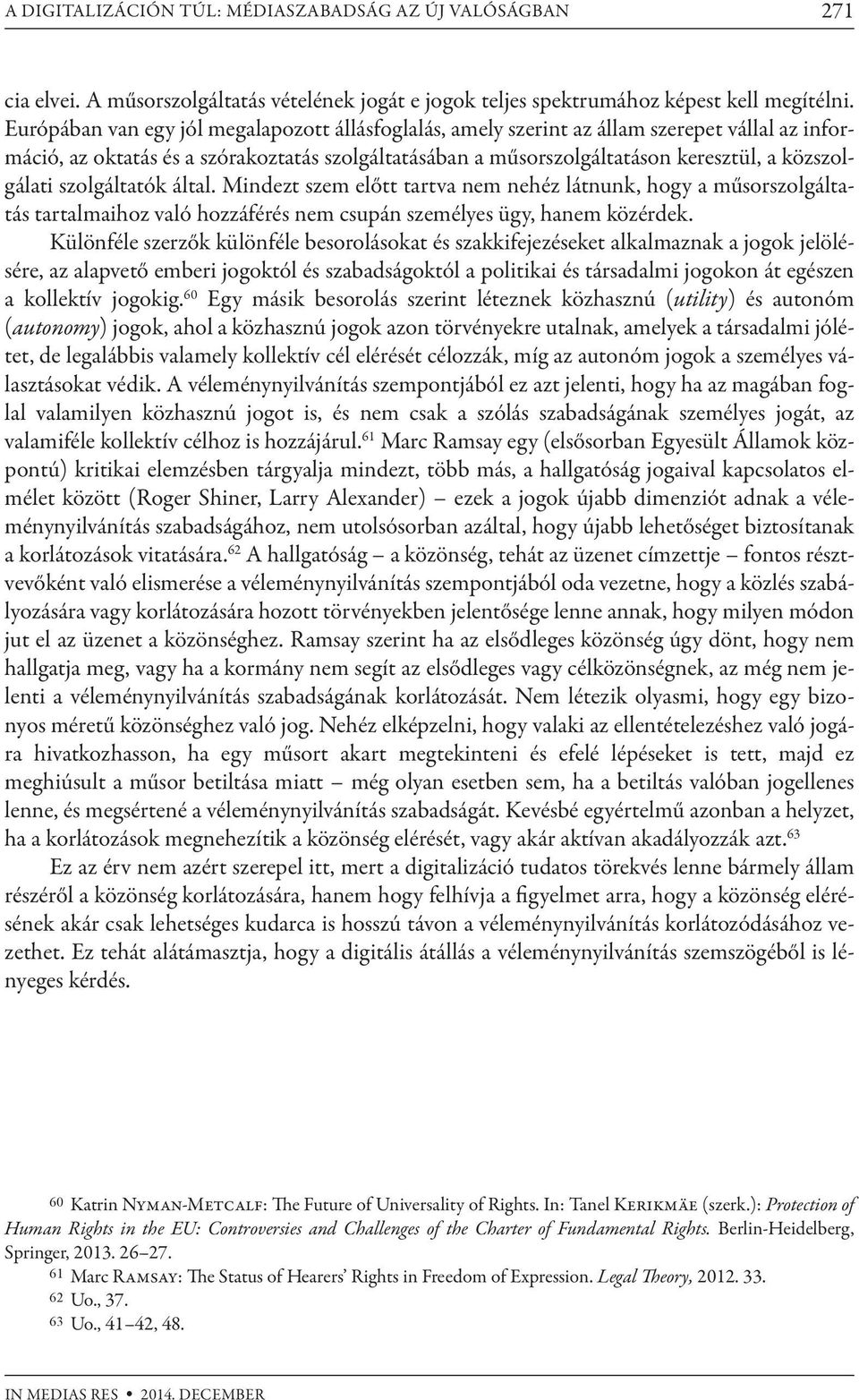 szolgáltatók által. Mindezt szem előtt tartva nem nehéz látnunk, hogy a műsorszolgáltatás tartalmaihoz való hozzáférés nem csupán személyes ügy, hanem közérdek.