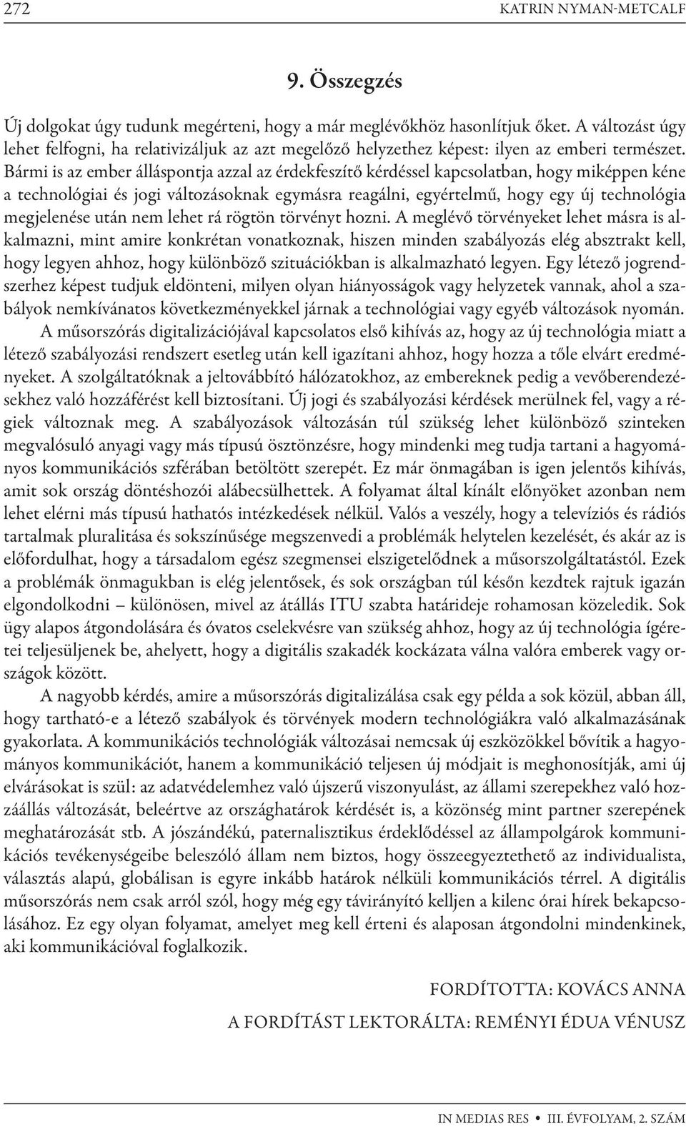 Bármi is az ember álláspontja azzal az érdekfeszítő kérdéssel kapcsolatban, hogy miképpen kéne a technológiai és jogi változásoknak egymásra reagálni, egyértelmű, hogy egy új technológia megjelenése
