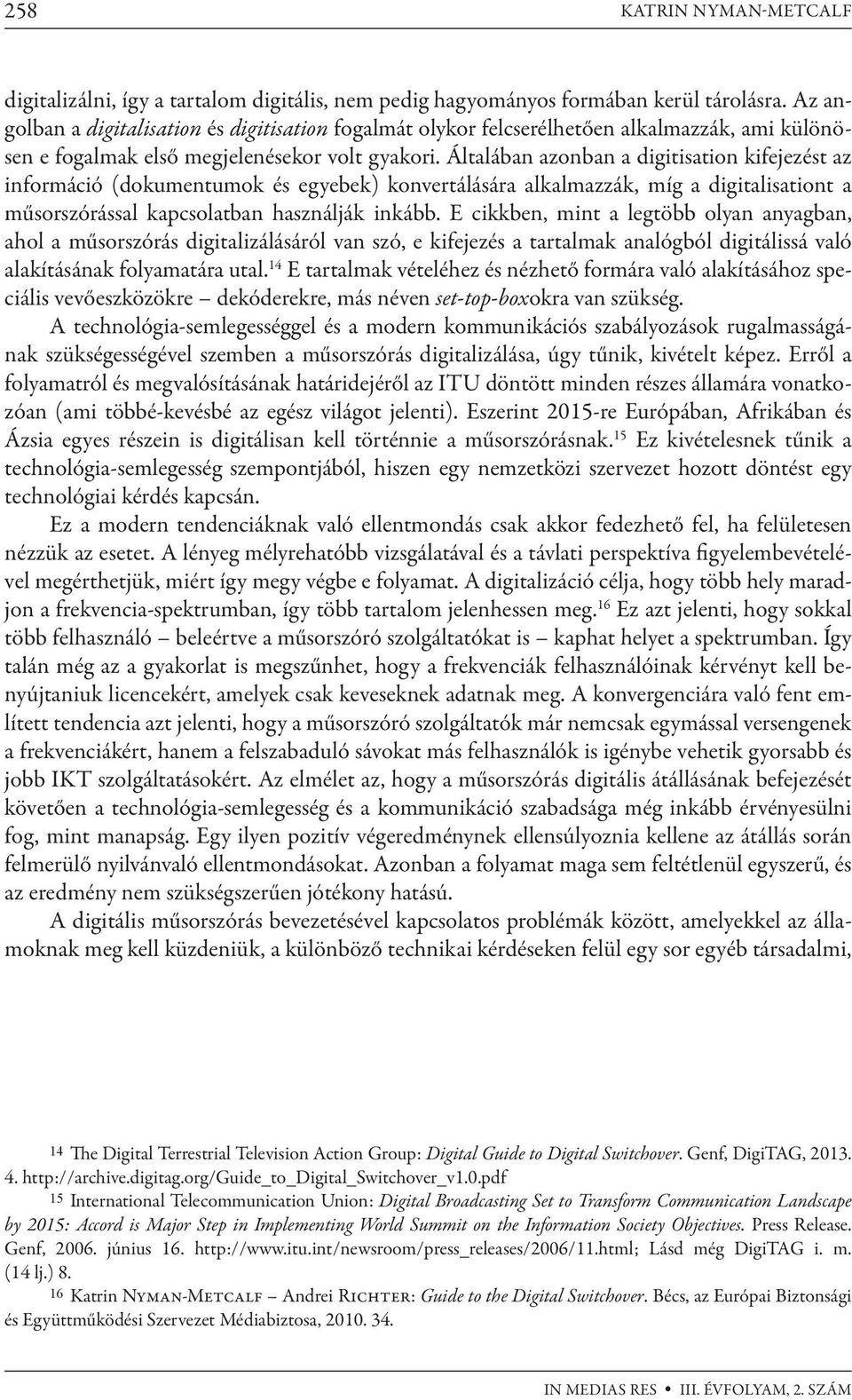 Általában azonban a digitisation kifejezést az információ (dokumentumok és egyebek) konvertálására alkalmazzák, míg a digitalisationt a műsorszórással kapcsolatban használják inkább.