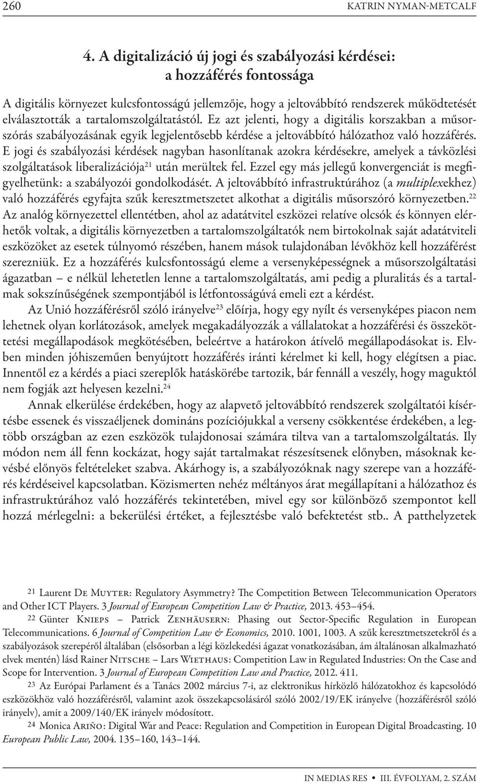 tartalomszolgáltatástól. Ez azt jelenti, hogy a digitális korszakban a műsorszórás szabályozásának egyik legjelentősebb kérdése a jeltovábbító hálózathoz való hozzáférés.