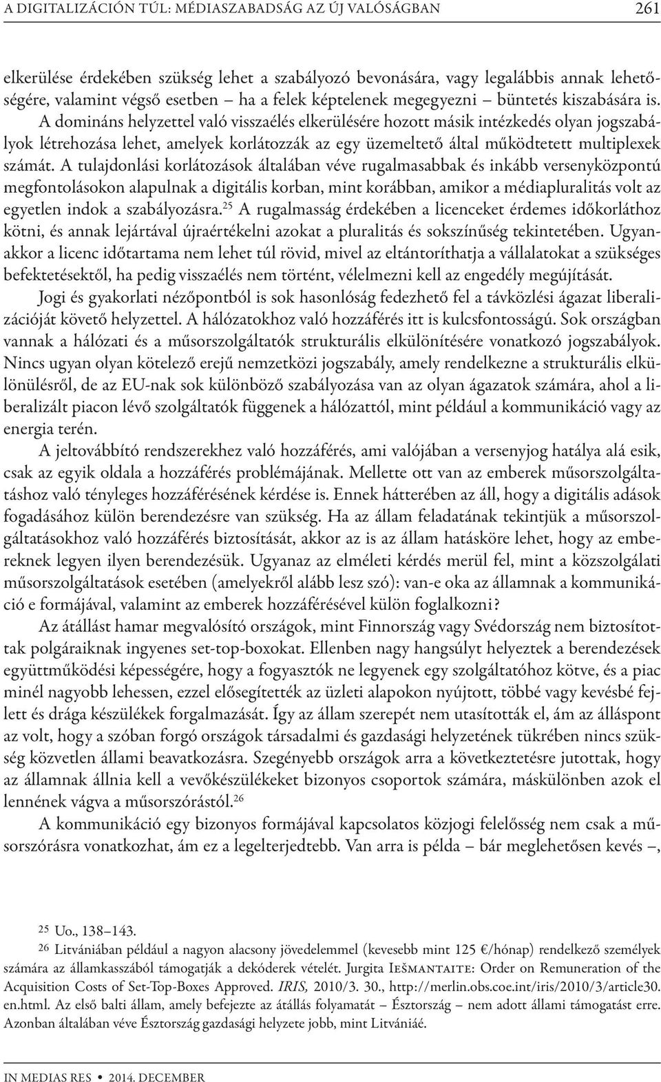 A domináns helyzettel való visszaélés elkerülésére hozott másik intézkedés olyan jogszabályok létrehozása lehet, amelyek korlátozzák az egy üzemeltető által működtetett multiplexek számát.