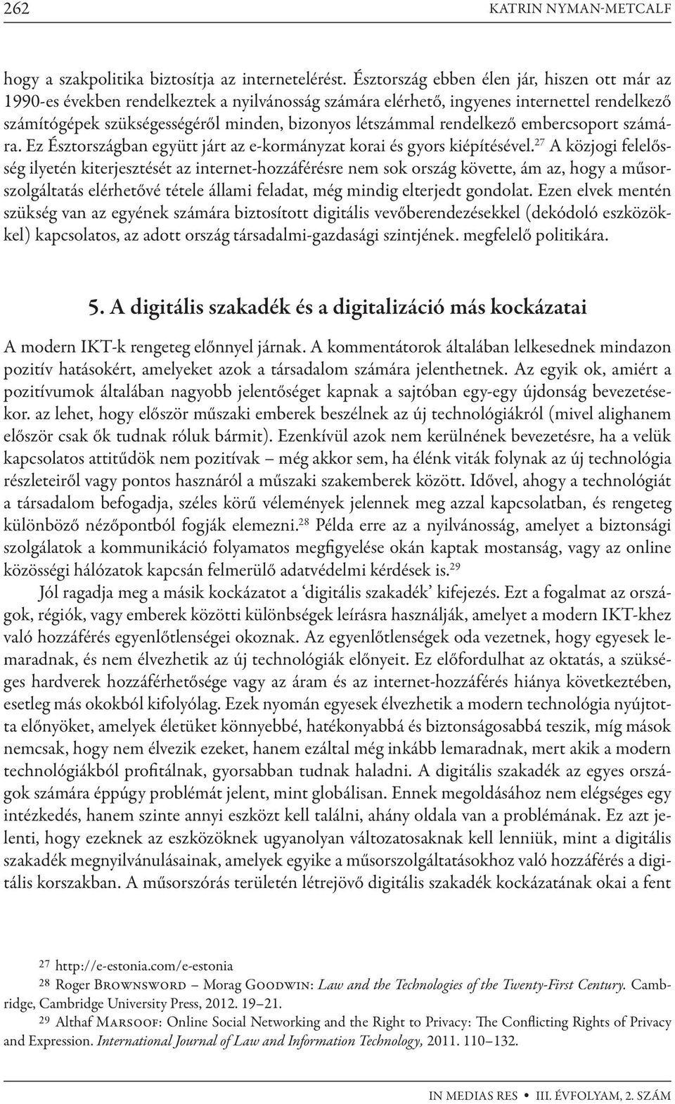 rendelkező embercsoport számára. Ez Észtországban együtt járt az e-kormányzat korai és gyors kiépítésével.