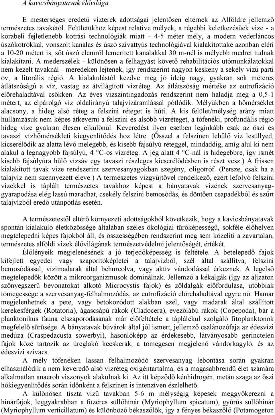 szivattyús technológiával kialakítottaké azonban eléri a 10-20 métert is, sőt úszó elemről lemerített kanalakkal 30 m-nél is mélyebb medret tudnak kialakítani.