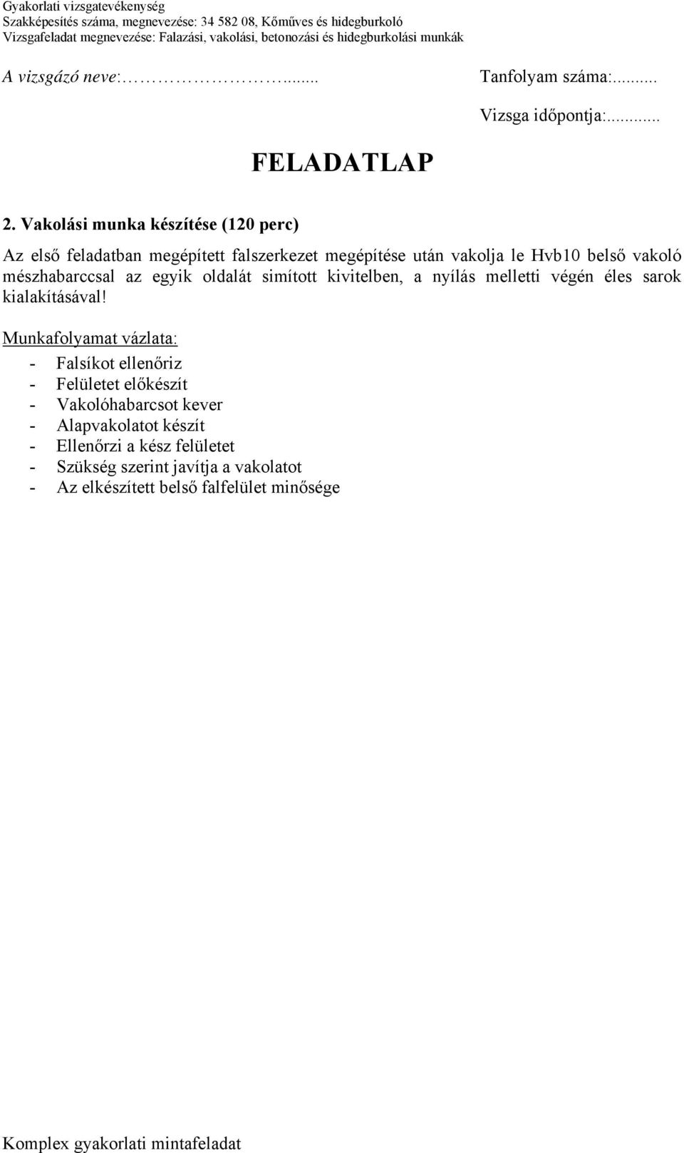 mészhabarccsal az egyik oldalát simított kivitelben, a nyílás melletti végén éles sarok kialakításával!