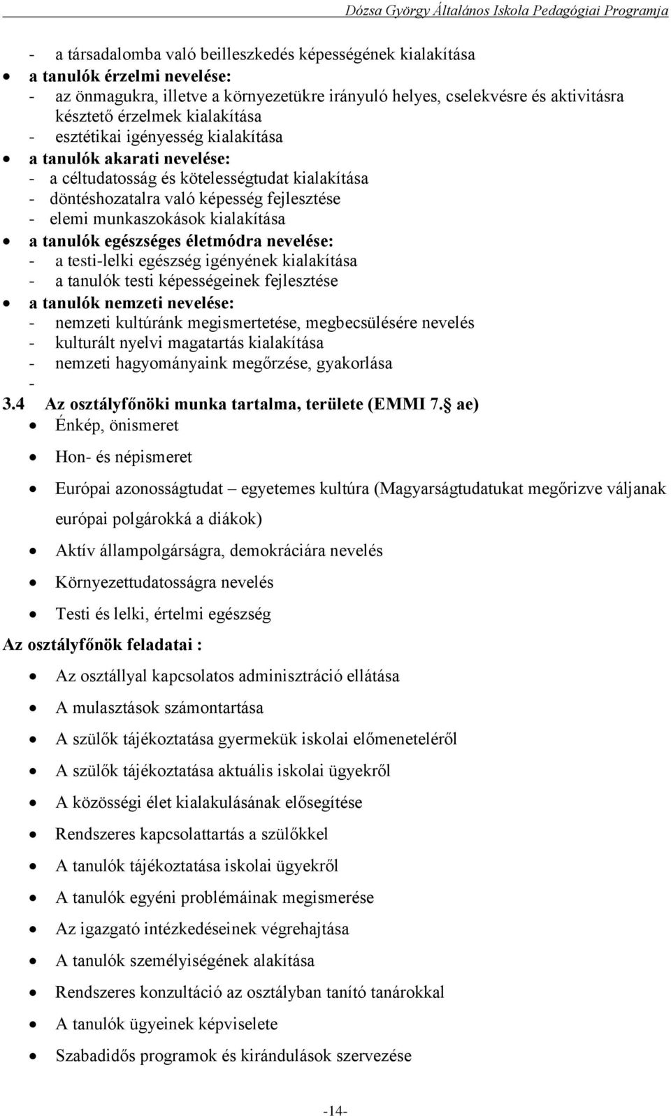 kialakítása a tanulók egészséges életmódra nevelése: - a testi-lelki egészség igényének kialakítása - a tanulók testi képességeinek fejlesztése a tanulók nemzeti nevelése: - nemzeti kultúránk