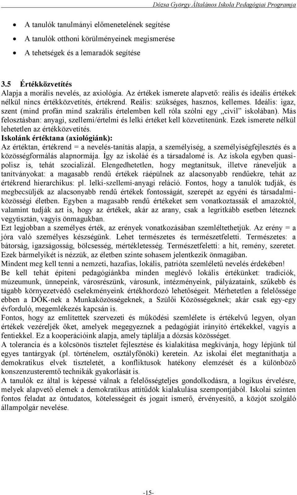 Ideális: igaz, szent (mind profán mind szakrális értelemben kell róla szólni egy civil iskolában). Más felosztásban: anyagi, szellemi/értelmi és lelki értéket kell közvetítenünk.