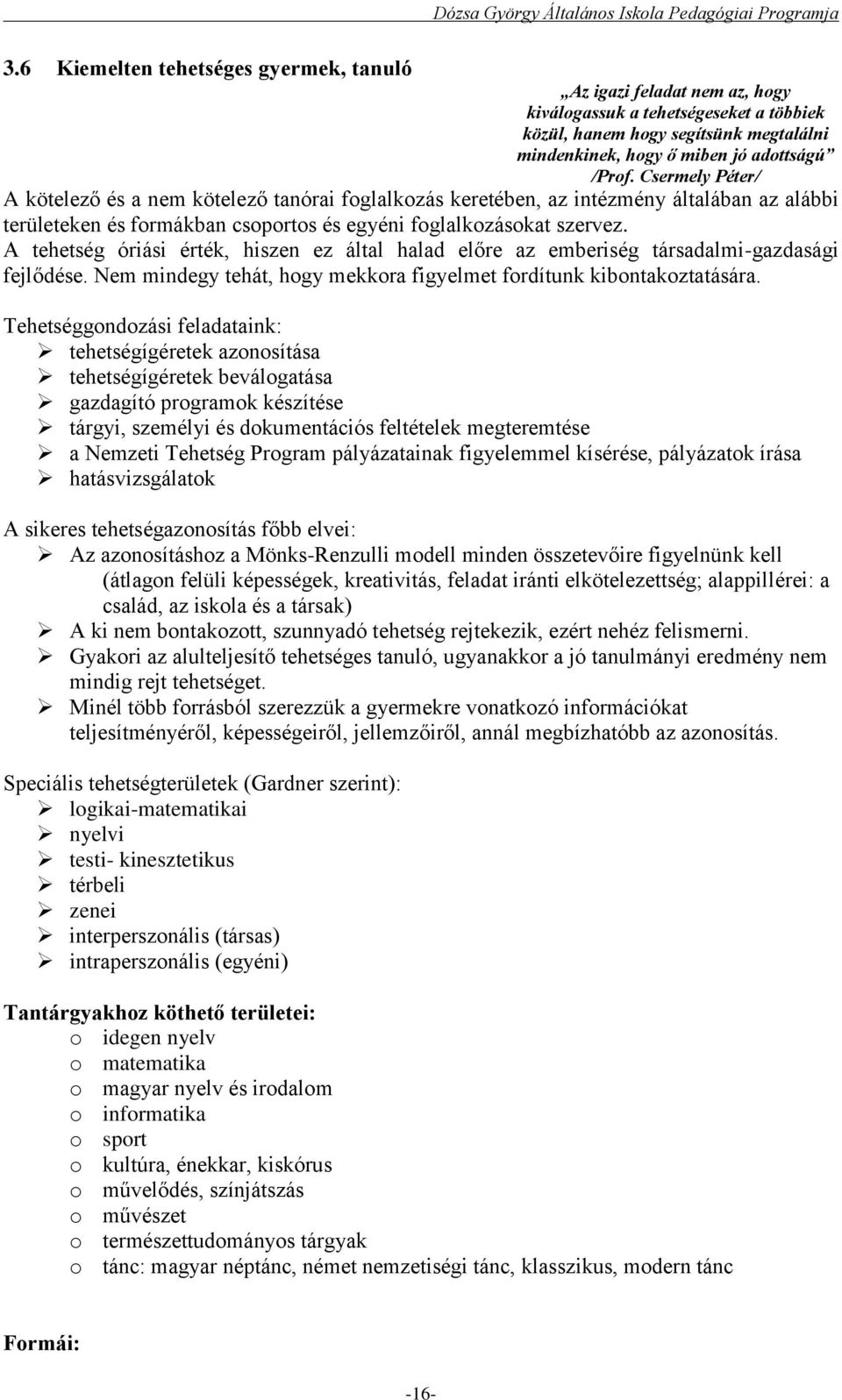 A tehetség óriási érték, hiszen ez által halad előre az emberiség társadalmi-gazdasági fejlődése. Nem mindegy tehát, hogy mekkora figyelmet fordítunk kibontakoztatására.