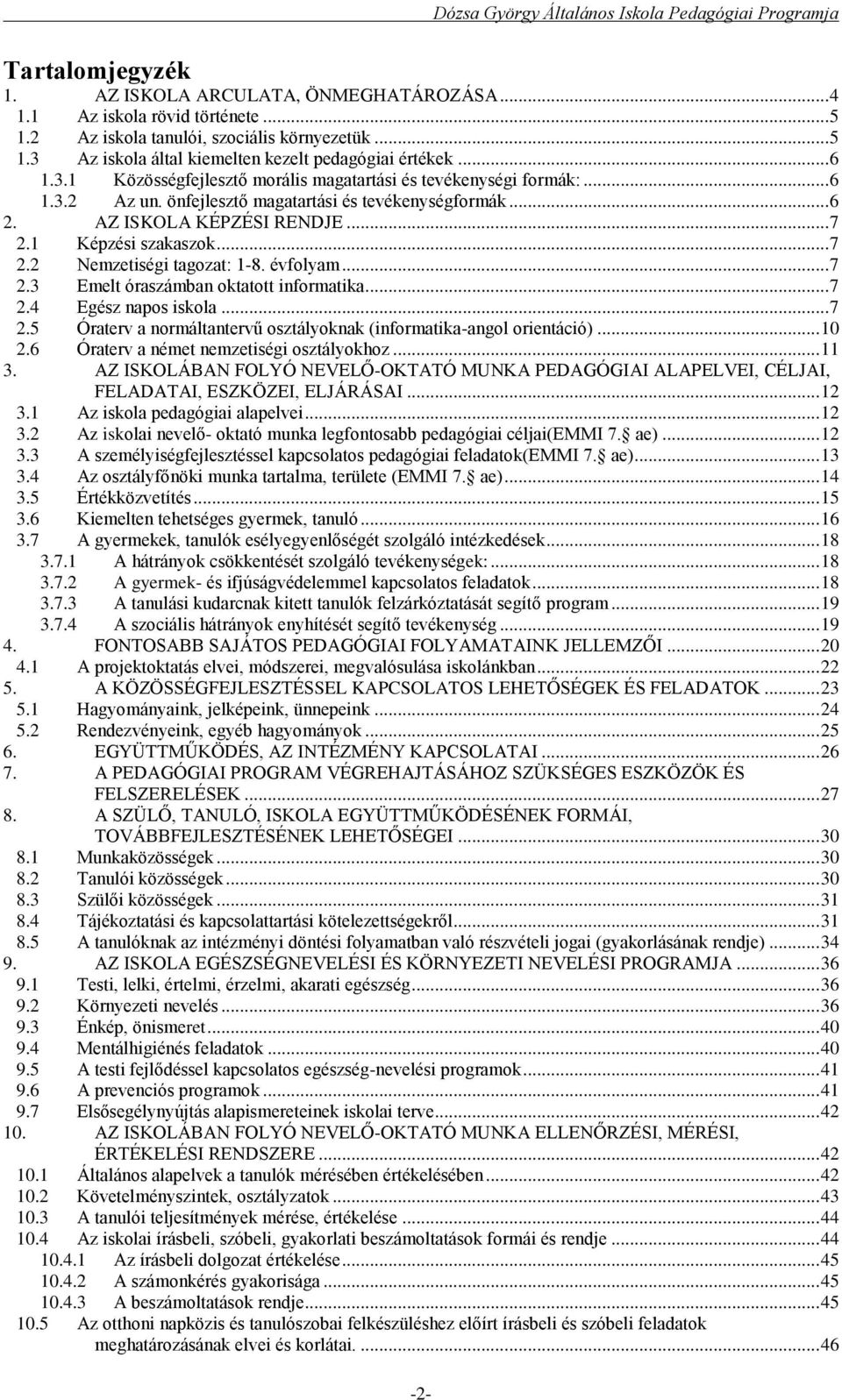 .. 7 2.2 Nemzetiségi tagozat: 1-8. évfolyam... 7 2.3 Emelt óraszámban oktatott informatika... 7 2.4 Egész napos iskola... 7 2.5 Óraterv a normáltantervű osztályoknak (informatika-angol orientáció).