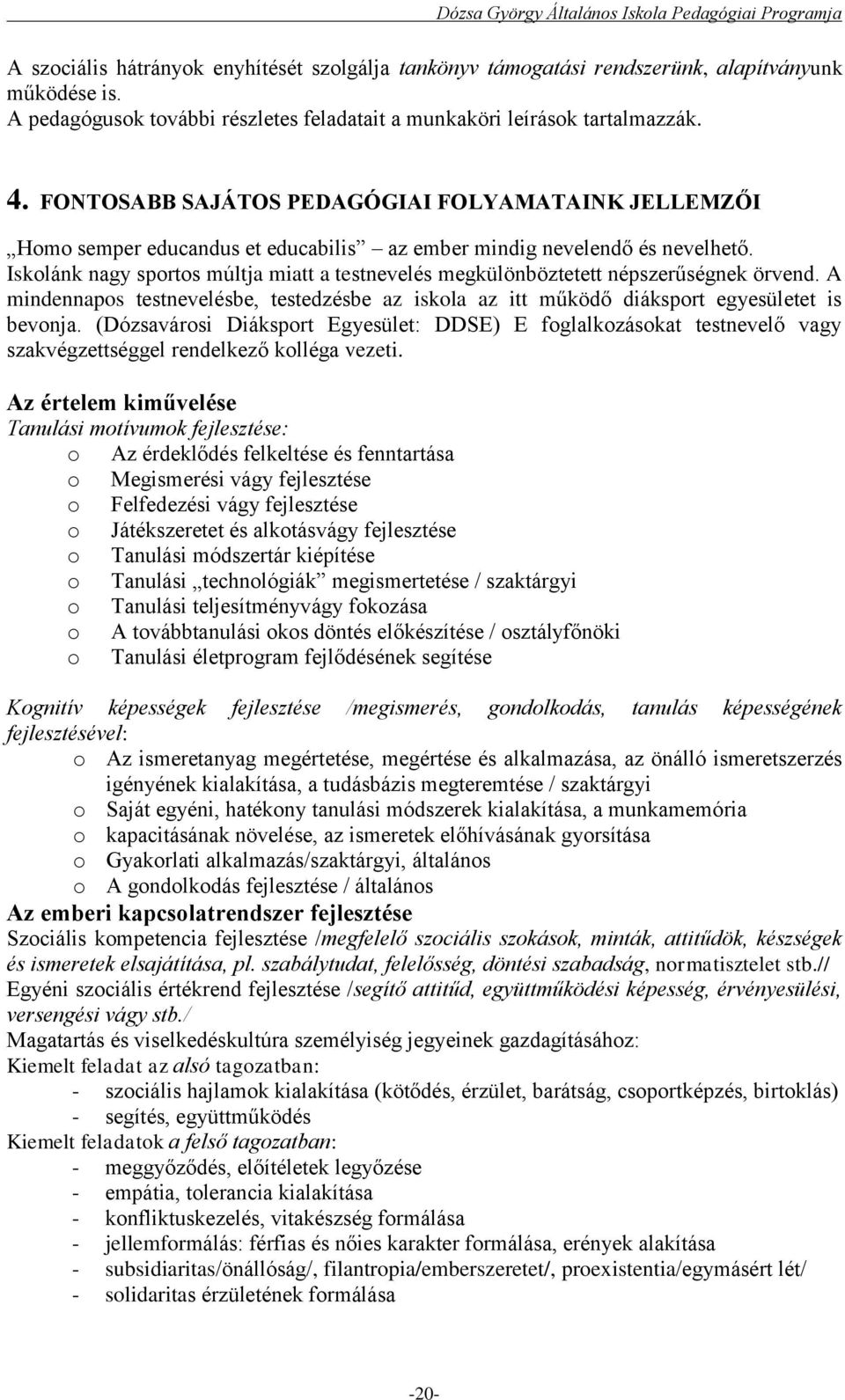 Iskolánk nagy sportos múltja miatt a testnevelés megkülönböztetett népszerűségnek örvend. A mindennapos testnevelésbe, testedzésbe az iskola az itt működő diáksport egyesületet is bevonja.