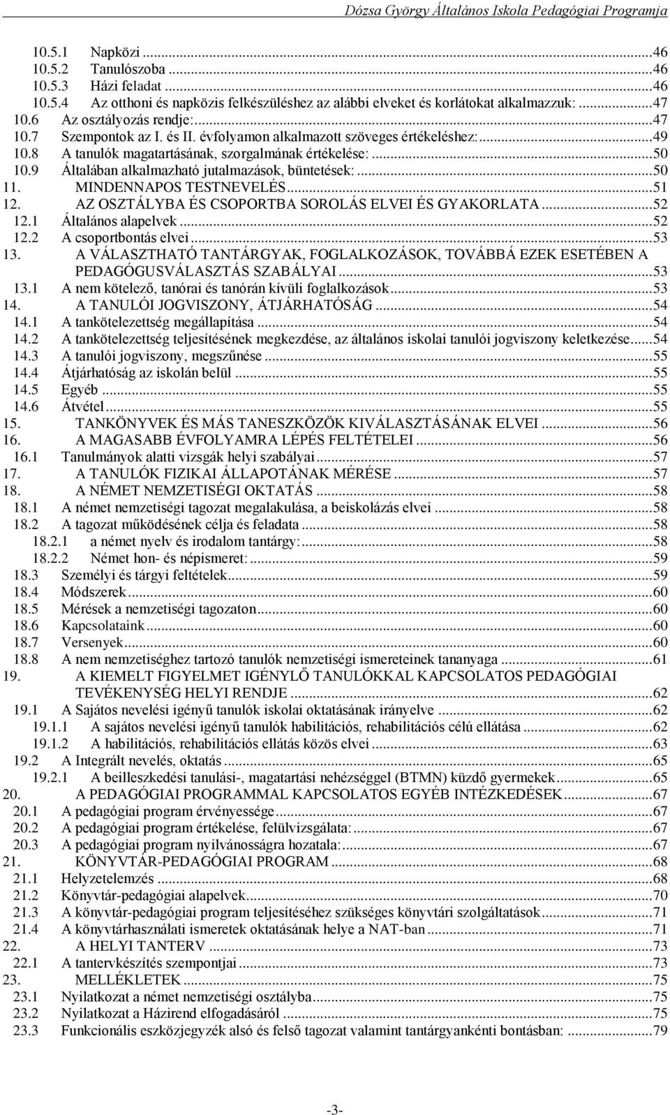 9 Általában alkalmazható jutalmazások, büntetések:... 50 11. MINDENNAPOS TESTNEVELÉS... 51 12. AZ OSZTÁLYBA ÉS CSOPORTBA SOROLÁS ELVEI ÉS GYAKORLATA... 52 12.1 Általános alapelvek... 52 12.2 A csoportbontás elvei.