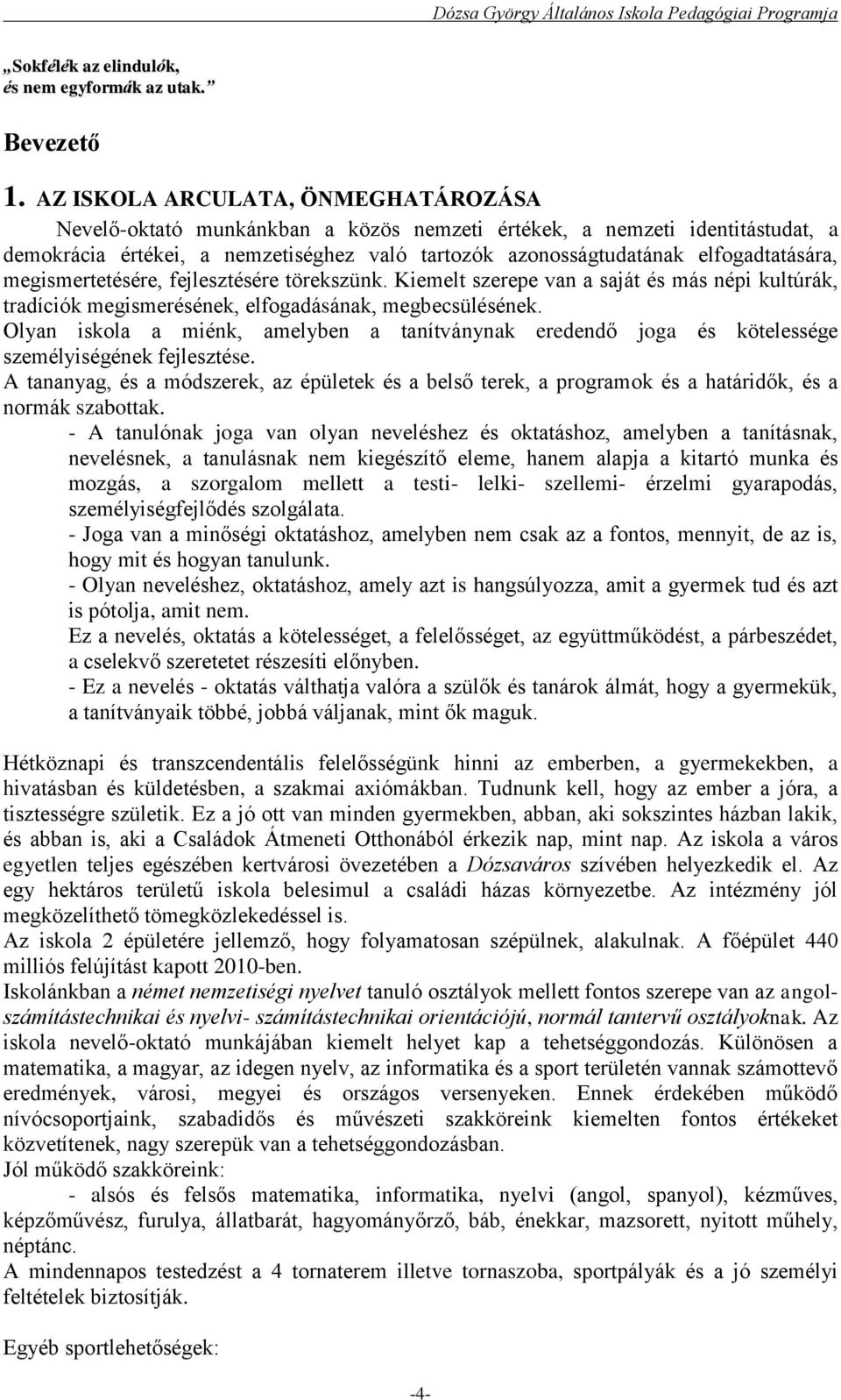 megismertetésére, fejlesztésére törekszünk. Kiemelt szerepe van a saját és más népi kultúrák, tradíciók megismerésének, elfogadásának, megbecsülésének.