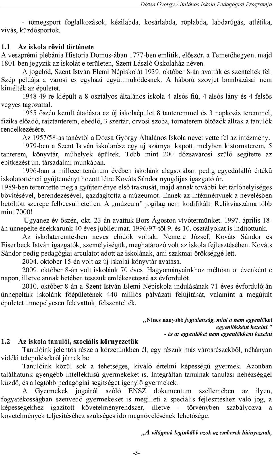 A jogelőd, Szent István Elemi Népiskolát 1939. október 8-án avatták és szentelték fel. Szép példája a városi és egyházi együttműködésnek. A háború szovjet bombázásai nem kímélték az épületet.