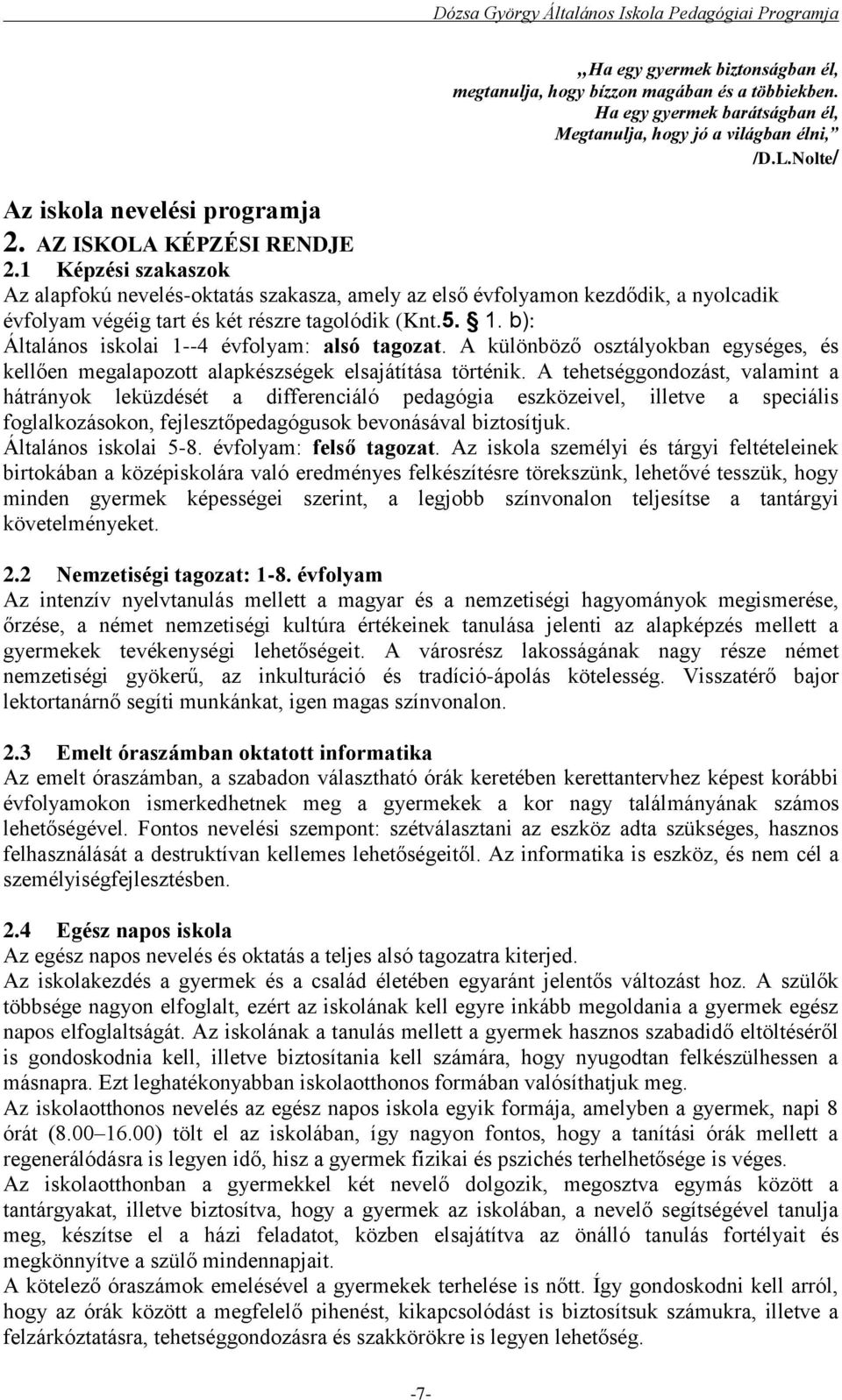 b): Általános iskolai 1--4 évfolyam: alsó tagozat. A különböző osztályokban egységes, és kellően megalapozott alapkészségek elsajátítása történik.