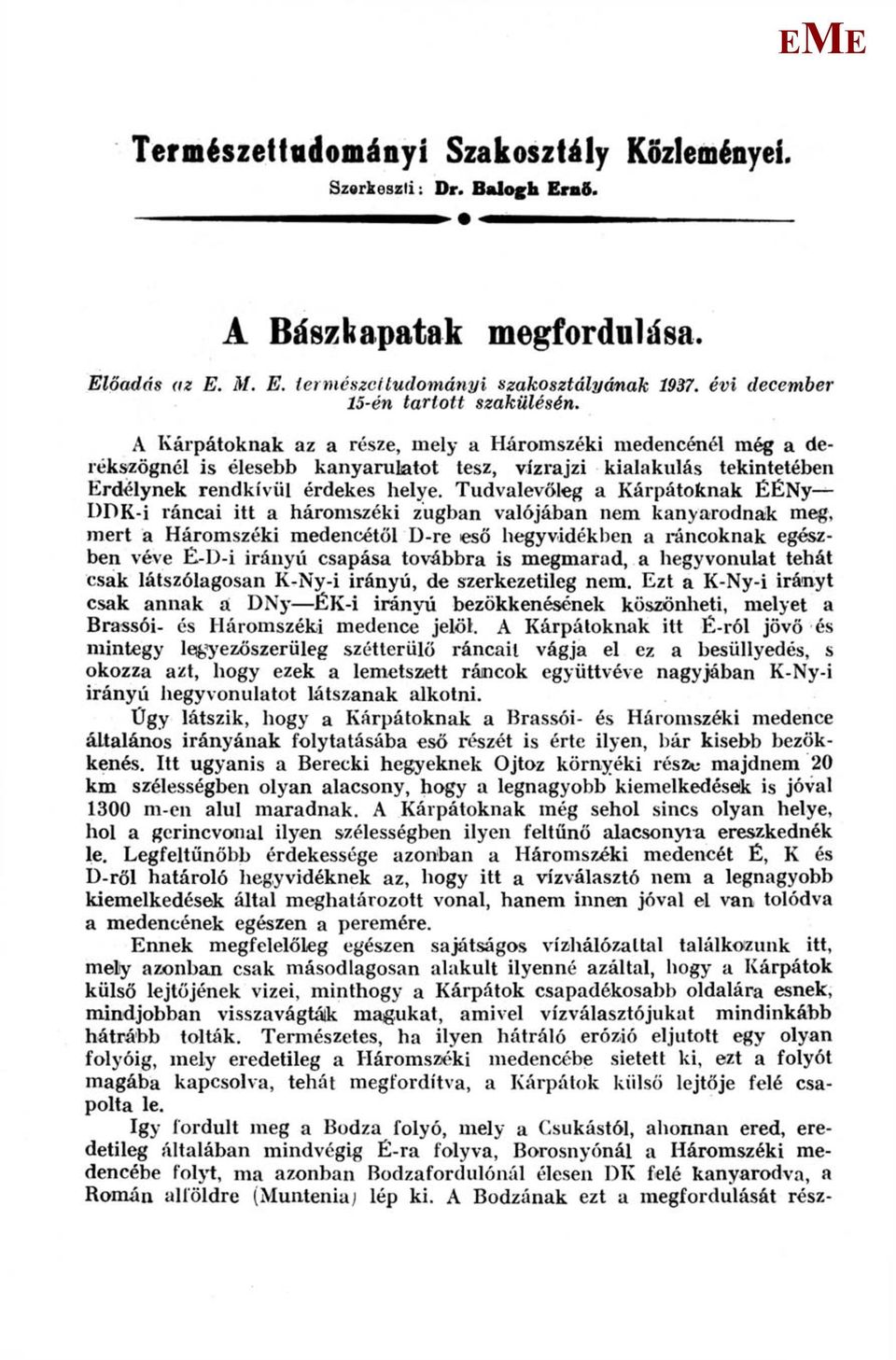 Tudvalevőleg a Kárpátoknak ÉÉNy DDK-i ráncai itt a háromszéki zugban valójában nem kanyarodnák meg, mert a Háromszéki medencétől D-re eső hegyvidékben a ráncoknak egészben véve É-D-i irányú csapása