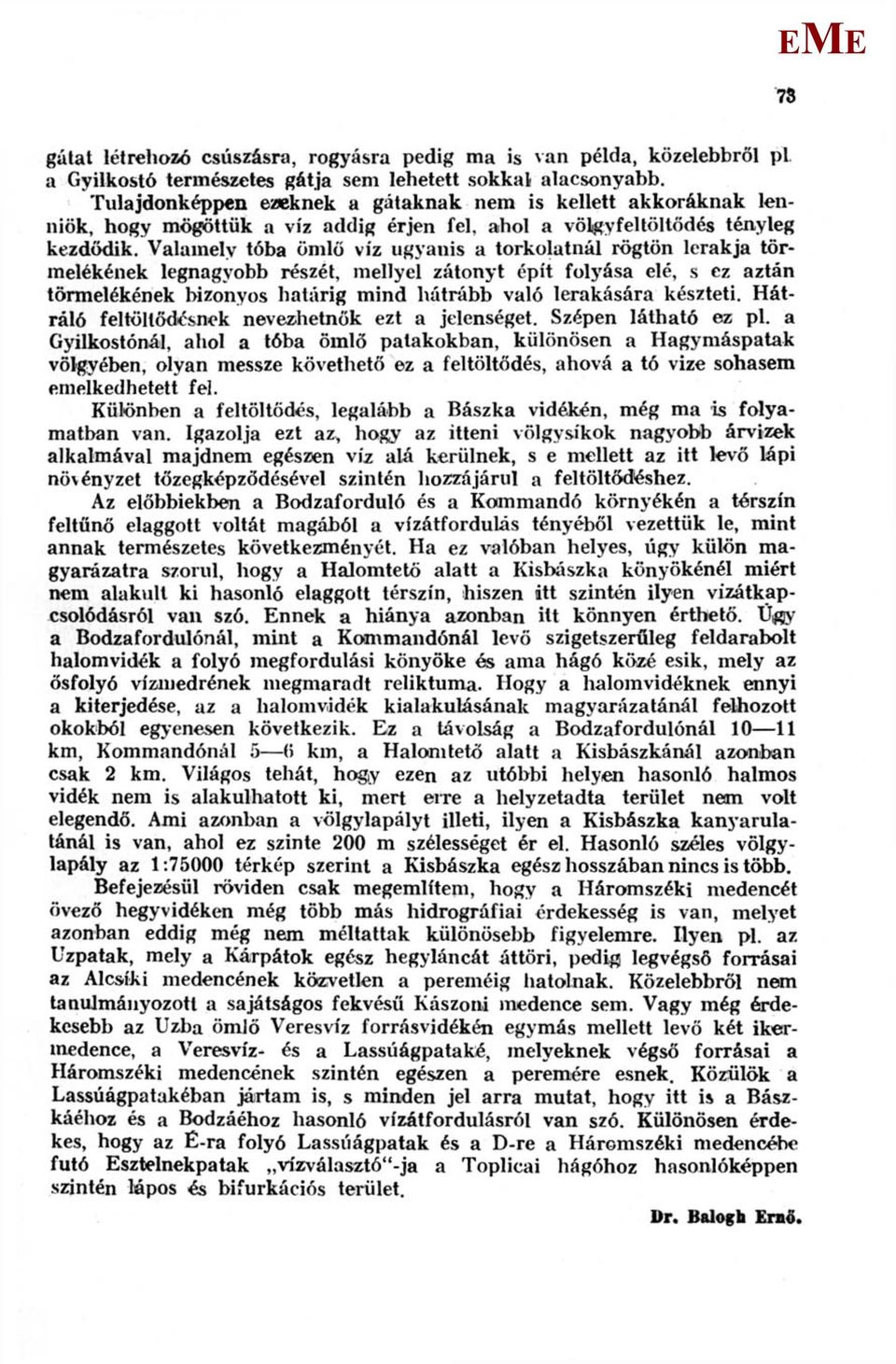 Valamely tóba ömlő víz ugyanis a torkolatnál rögtön lerakja törmelékének legnagyobb részét, mellyel zátonyt épít folyása elé, s ez aztán törmelékének bizonyos határig mind hátrább való lerakására