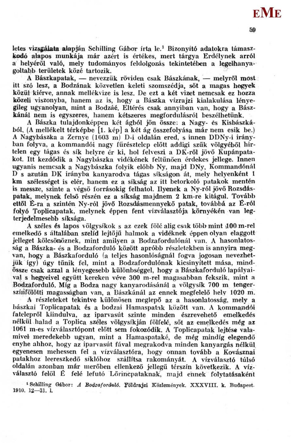 A Bászkapatak, nevezzük röviden csak Bászkának, melyről most itt szó lesz, a Bodzának közvetlen keleti szomszédja, sőt a magas hegyek közül kiérve, annak mellékvize is lesz.