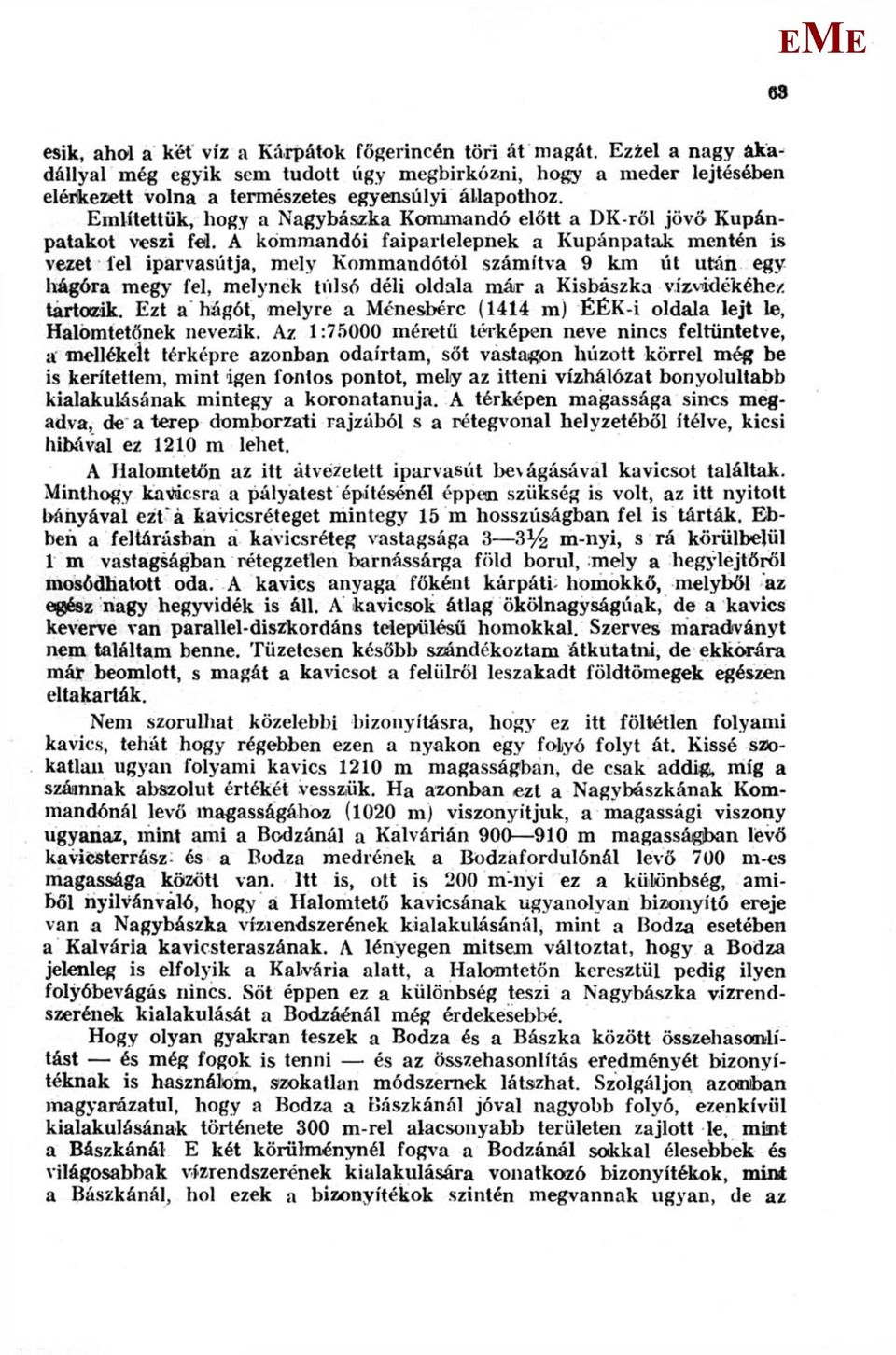 A kommandói faipartelepnek a Kupánpatak mentén is vezet fel iparvasútja, mely Kommandótól számítva 9 km út után egy hágóra megy fel, melynek túlsó déli oldala már a Kisbászka vízvidékéhez tartozik.
