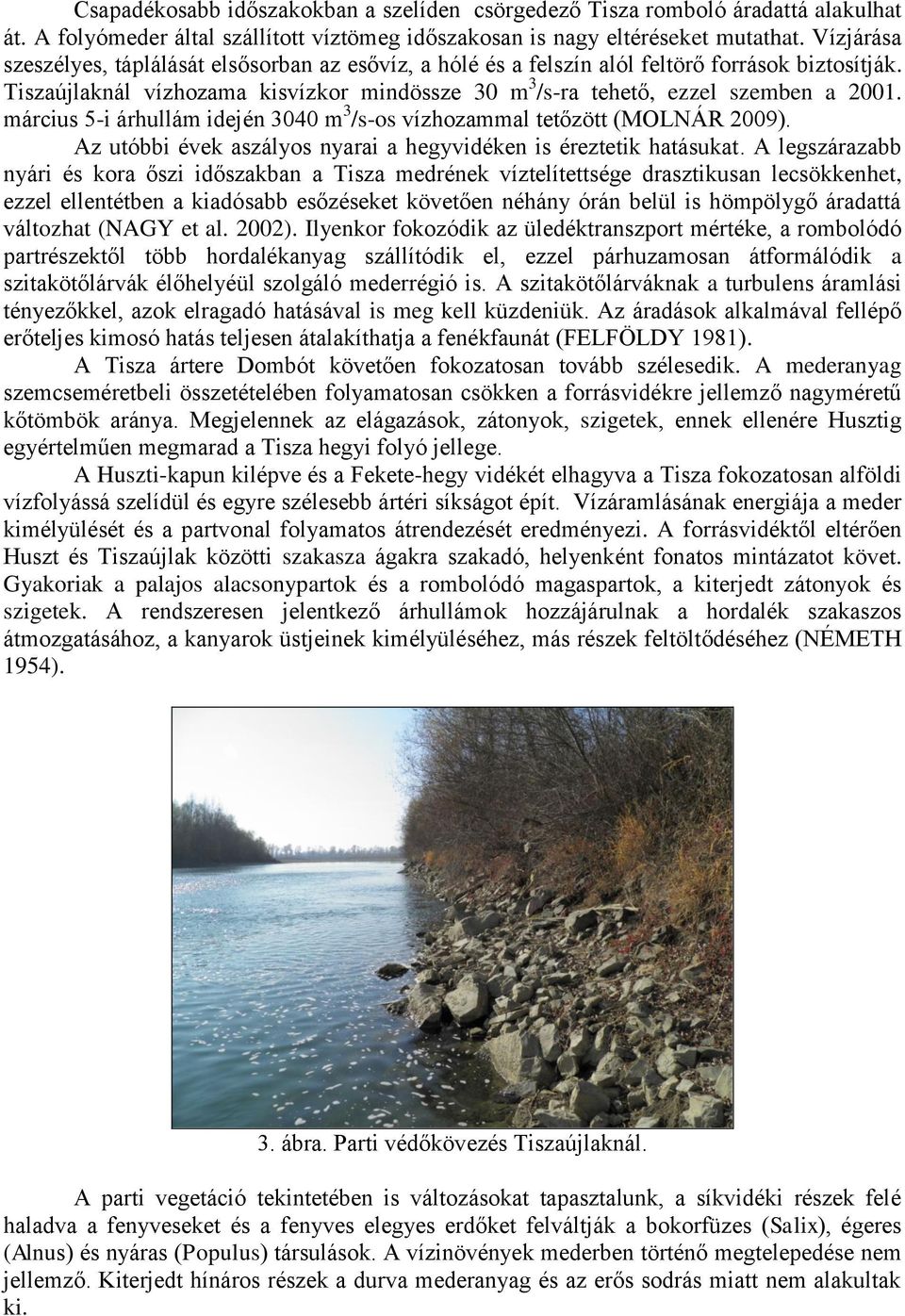 március 5-i árhullám idején 3040 m 3 /s-os vízhozammal tetőzött (MOLNÁR 2009). Az utóbbi évek aszályos nyarai a hegyvidéken is éreztetik hatásukat.