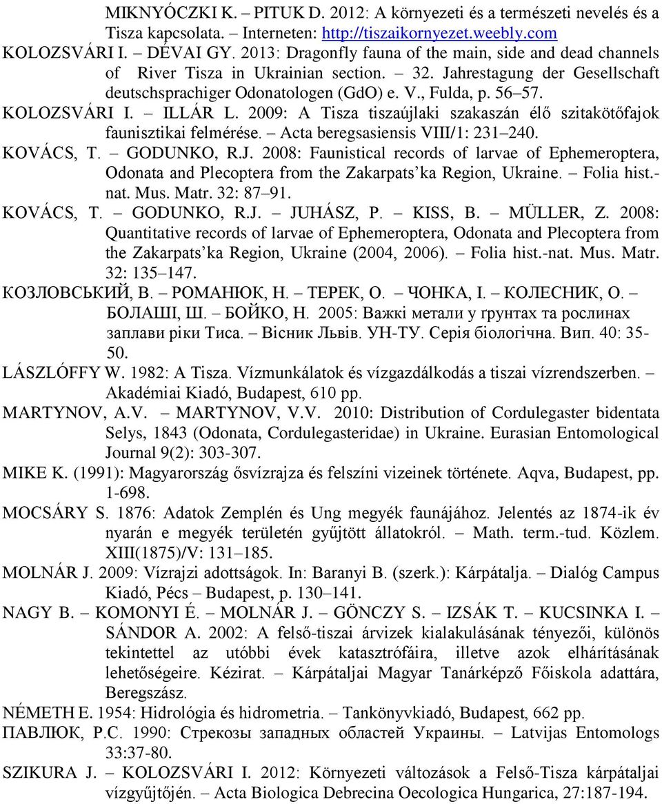 KOLOZSVÁRI I. ILLÁR L. 2009: A Tisza tiszaújlaki szakaszán élő szitakötőfajok faunisztikai felmérése. Acta beregsasiensis VIII/1: 231 240. KOVÁCS, T. GODUNKO, R.J.